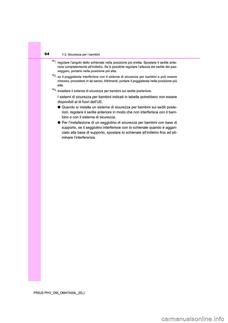 TOYOTA PRIUS PLUG-IN HYBRID 2016 Manuale duso (in Italian) 641-2. Sicurezza per i bambini
PRIUS PHV_OM_OM47A93L_(EL)
*1: regolare l’angolo dello schienale nella posizione più eretta. Spostare il sedile ante-
riore completamente all’indietro. Se è possi TOYOTA PRIUS PLUG-IN HYBRID 2016 Manuale duso (in Italian) 641-2. Sicurezza per i bambini
PRIUS PHV_OM_OM47A93L_(EL)
*1: regolare l’angolo dello schienale nella posizione più eretta. Spostare il sedile ante-
riore completamente all’indietro. Se è possi