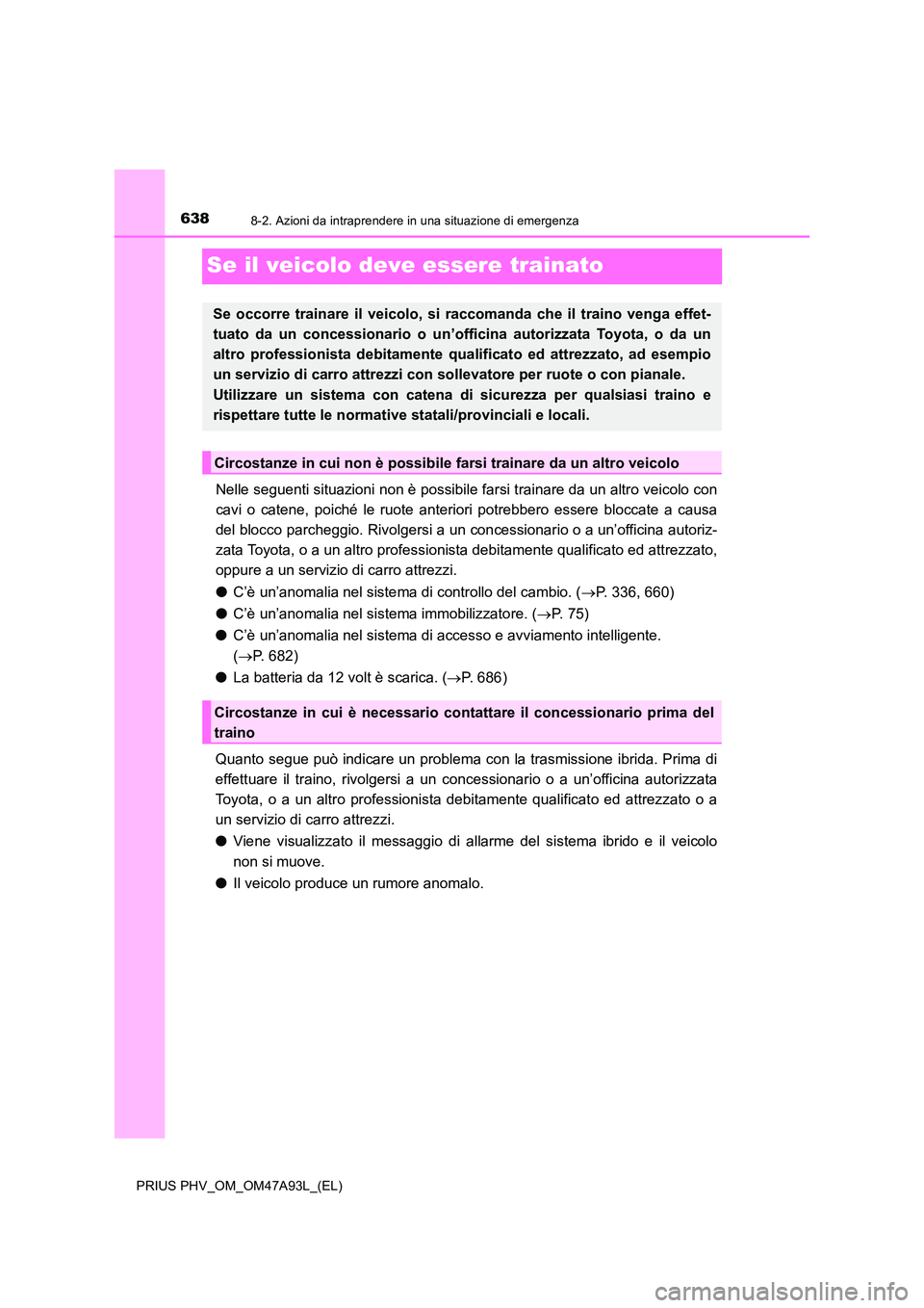 TOYOTA PRIUS PLUG-IN HYBRID 2016 Manuale duso (in Italian) 6388-2. Azioni da intraprendere in una situazione di emergenza
PRIUS PHV_OM_OM47A93L_(EL)
Se il veicolo deve essere trainato
Nelle seguenti situazioni non è possibile farsi trainare da un altro veico TOYOTA PRIUS PLUG-IN HYBRID 2016 Manuale duso (in Italian) 6388-2. Azioni da intraprendere in una situazione di emergenza
PRIUS PHV_OM_OM47A93L_(EL)
Se il veicolo deve essere trainato
Nelle seguenti situazioni non è possibile farsi trainare da un altro veico