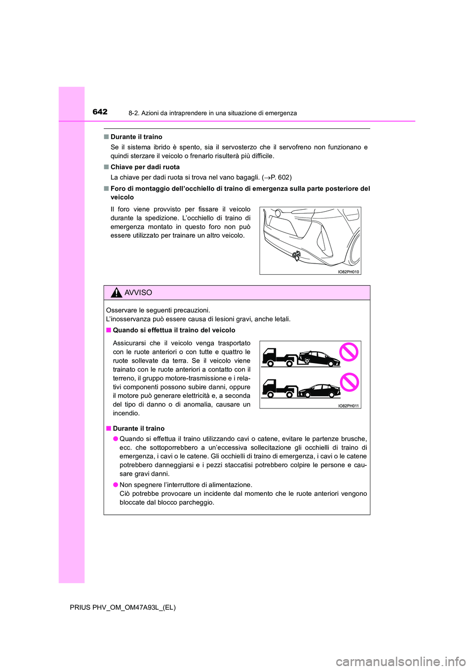 TOYOTA PRIUS PLUG-IN HYBRID 2016 Manuale duso (in Italian) 6428-2. Azioni da intraprendere in una situazione di emergenza
PRIUS PHV_OM_OM47A93L_(EL)
■Durante il traino
Se il sistema ibrido è spento, sia il servosterzo che il servofreno non funzionano e
q TOYOTA PRIUS PLUG-IN HYBRID 2016 Manuale duso (in Italian) 6428-2. Azioni da intraprendere in una situazione di emergenza
PRIUS PHV_OM_OM47A93L_(EL)
■Durante il traino
Se il sistema ibrido è spento, sia il servosterzo che il servofreno non funzionano e
q