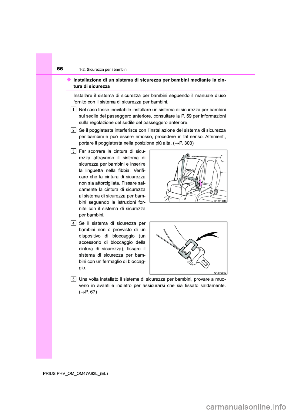TOYOTA PRIUS PLUG-IN HYBRID 2016 Manuale duso (in Italian) 661-2. Sicurezza per i bambini
PRIUS PHV_OM_OM47A93L_(EL)
◆Installazione di un sistema di sicurezza per bambini mediante la cin-
tura di sicurezza
Installare il sistema di sicurezza per bambini seg TOYOTA PRIUS PLUG-IN HYBRID 2016 Manuale duso (in Italian) 661-2. Sicurezza per i bambini
PRIUS PHV_OM_OM47A93L_(EL)
◆Installazione di un sistema di sicurezza per bambini mediante la cin-
tura di sicurezza
Installare il sistema di sicurezza per bambini seg
