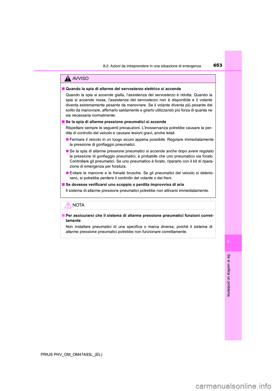 TOYOTA PRIUS PLUG-IN HYBRID 2016 Manuale duso (in Italian) 6538-2. Azioni da intraprendere in una situazione di emergenza
PRIUS PHV_OM_OM47A93L_(EL)
8
Se si verifica un problema
AVVISO
■Quando la spia di allarme del servosterzo elettrico si accende
Quando TOYOTA PRIUS PLUG-IN HYBRID 2016 Manuale duso (in Italian) 6538-2. Azioni da intraprendere in una situazione di emergenza
PRIUS PHV_OM_OM47A93L_(EL)
8
Se si verifica un problema
AVVISO
■Quando la spia di allarme del servosterzo elettrico si accende
Quando
