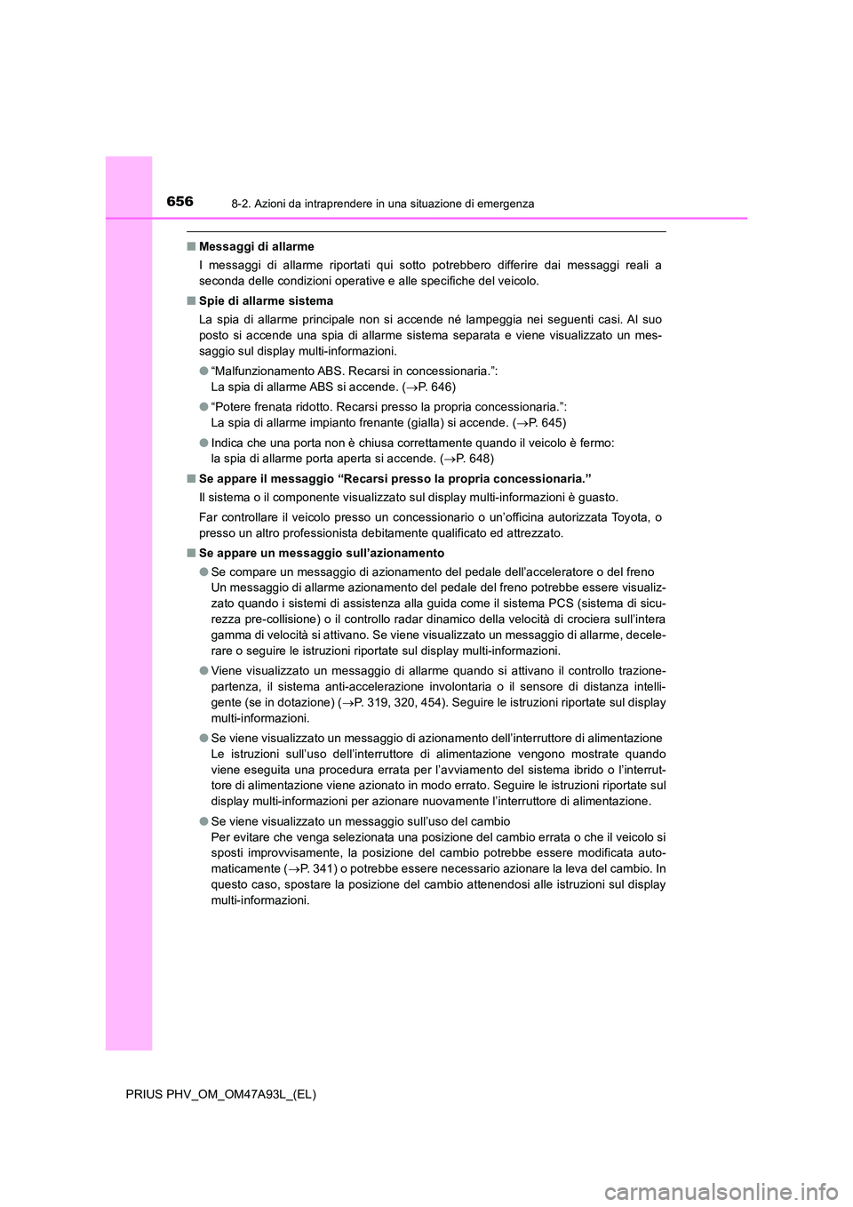 TOYOTA PRIUS PLUG-IN HYBRID 2016 Manuale duso (in Italian) 6568-2. Azioni da intraprendere in una situazione di emergenza
PRIUS PHV_OM_OM47A93L_(EL)
■Messaggi di allarme
I messaggi di allarme riportati qui sotto potrebbero differire dai messaggi reali a
s TOYOTA PRIUS PLUG-IN HYBRID 2016 Manuale duso (in Italian) 6568-2. Azioni da intraprendere in una situazione di emergenza
PRIUS PHV_OM_OM47A93L_(EL)
■Messaggi di allarme
I messaggi di allarme riportati qui sotto potrebbero differire dai messaggi reali a
s