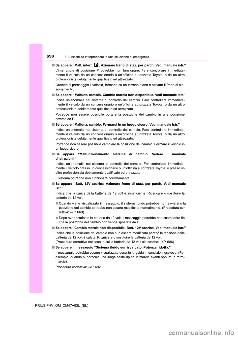 TOYOTA PRIUS PLUG-IN HYBRID 2016 Manuale duso (in Italian) 6588-2. Azioni da intraprendere in una situazione di emergenza
PRIUS PHV_OM_OM47A93L_(EL)
■ Se appare “Malf. interr. . Azionare freno di staz. per parch. Vedi manuale istr.”
L’interruttore TOYOTA PRIUS PLUG-IN HYBRID 2016 Manuale duso (in Italian) 6588-2. Azioni da intraprendere in una situazione di emergenza
PRIUS PHV_OM_OM47A93L_(EL)
■ Se appare “Malf. interr. . Azionare freno di staz. per parch. Vedi manuale istr.”
L’interruttore