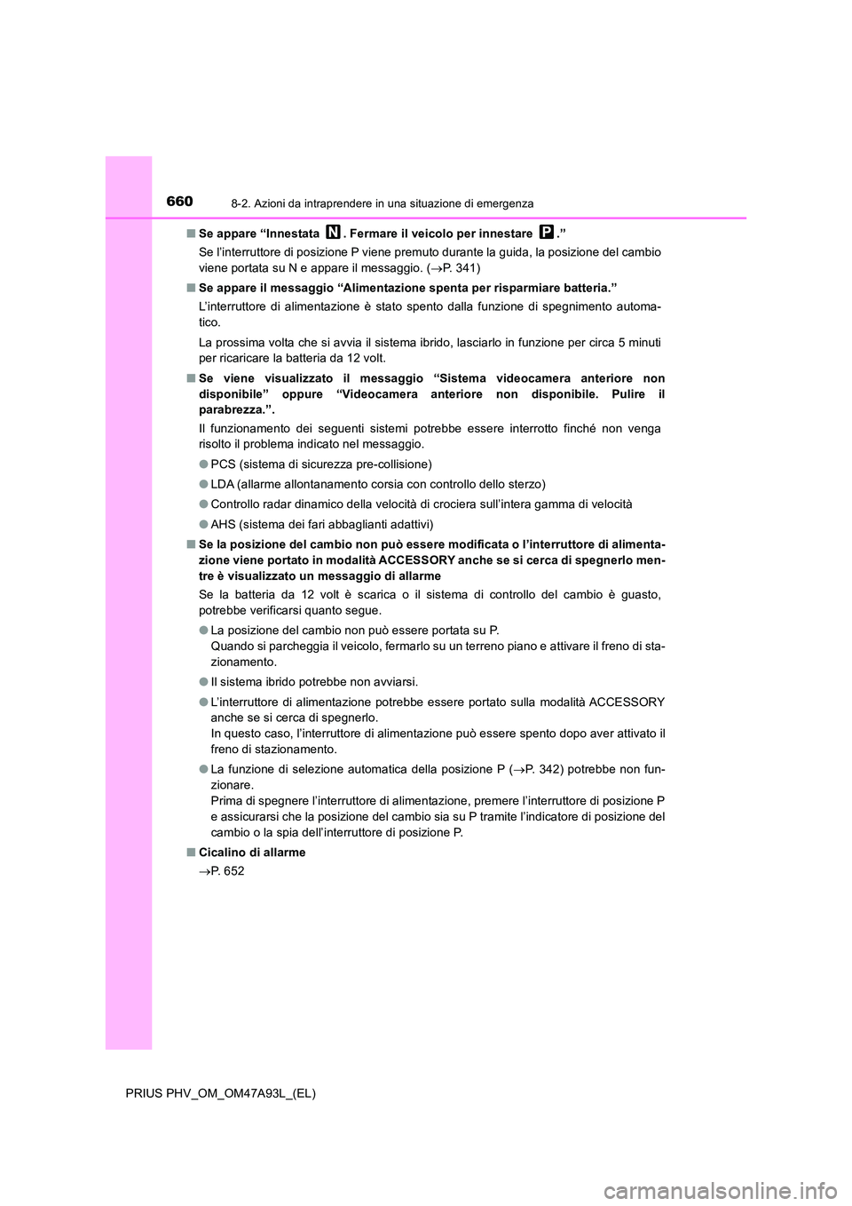 TOYOTA PRIUS PLUG-IN HYBRID 2016 Manuale duso (in Italian) 6608-2. Azioni da intraprendere in una situazione di emergenza
PRIUS PHV_OM_OM47A93L_(EL)
■ Se appare “Innestata . Fermare il veicolo per innestare .”
Se l’interruttore di posizione P vien TOYOTA PRIUS PLUG-IN HYBRID 2016 Manuale duso (in Italian) 6608-2. Azioni da intraprendere in una situazione di emergenza
PRIUS PHV_OM_OM47A93L_(EL)
■ Se appare “Innestata . Fermare il veicolo per innestare .”
Se l’interruttore di posizione P vien