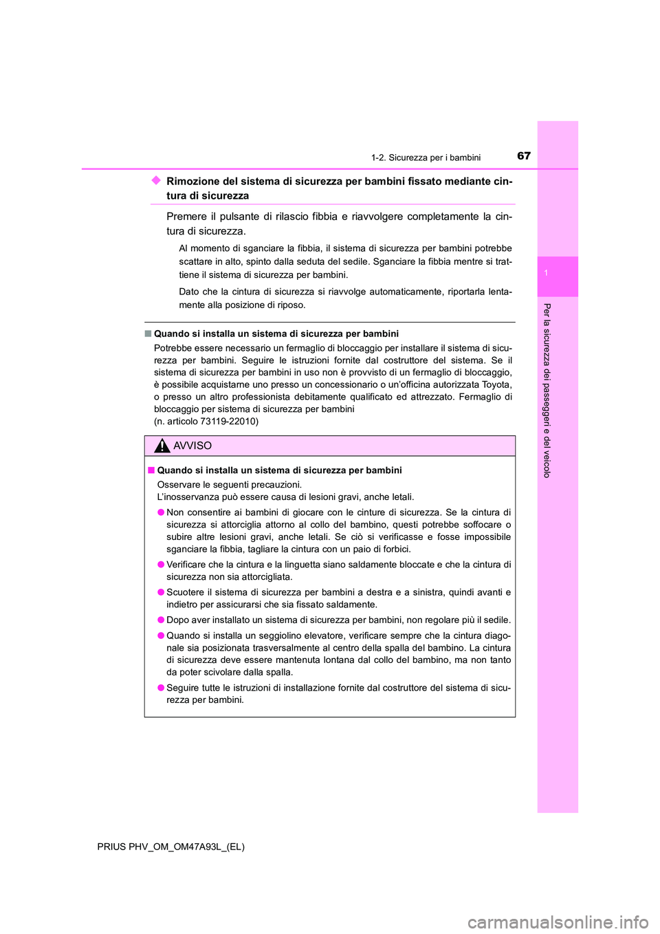 TOYOTA PRIUS PLUG-IN HYBRID 2016 Manuale duso (in Italian) 671-2. Sicurezza per i bambini
1
PRIUS PHV_OM_OM47A93L_(EL)
Per la sicurezza dei passeggeri e del veicolo
◆Rimozione del sistema di sicurezza per bambini fissato mediante cin-
tura di sicurezza
Pre TOYOTA PRIUS PLUG-IN HYBRID 2016 Manuale duso (in Italian) 671-2. Sicurezza per i bambini
1
PRIUS PHV_OM_OM47A93L_(EL)
Per la sicurezza dei passeggeri e del veicolo
◆Rimozione del sistema di sicurezza per bambini fissato mediante cin-
tura di sicurezza
Pre