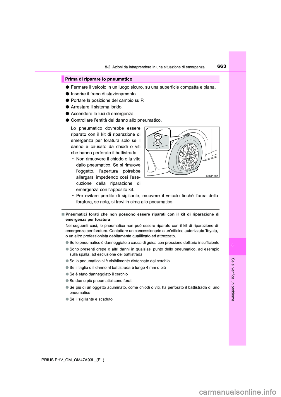 TOYOTA PRIUS PLUG-IN HYBRID 2016 Manuale duso (in Italian) 6638-2. Azioni da intraprendere in una situazione di emergenza
PRIUS PHV_OM_OM47A93L_(EL)
8
Se si verifica un problema
●Fermare il veicolo in un luogo sicuro, su una superficie compatta e piana.
TOYOTA PRIUS PLUG-IN HYBRID 2016 Manuale duso (in Italian) 6638-2. Azioni da intraprendere in una situazione di emergenza
PRIUS PHV_OM_OM47A93L_(EL)
8
Se si verifica un problema
●Fermare il veicolo in un luogo sicuro, su una superficie compatta e piana.