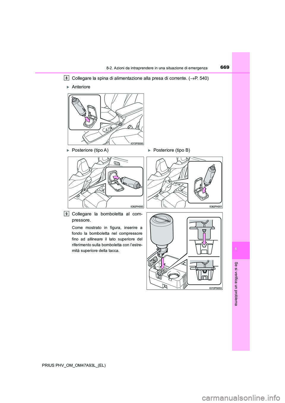TOYOTA PRIUS PLUG-IN HYBRID 2016  Manuale duso (in Italian) 6698-2. Azioni da intraprendere in una situazione di emergenza
PRIUS PHV_OM_OM47A93L_(EL)
8
Se si verifica un problema
Collegare la spina di alimentazione alla presa di corrente. (P. 540) 
Collegar