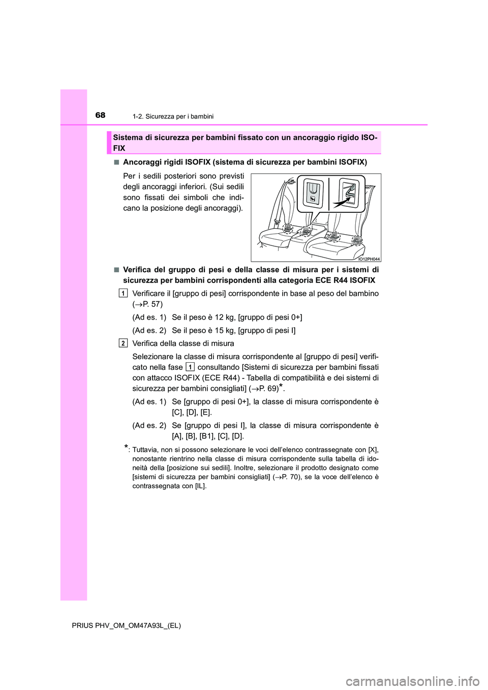 TOYOTA PRIUS PLUG-IN HYBRID 2016 Manuale duso (in Italian) 681-2. Sicurezza per i bambini
PRIUS PHV_OM_OM47A93L_(EL)
■Ancoraggi rigidi ISOFIX (sistema di sicurezza per bambini ISOFIX)
Per i sedili posteriori sono previsti
degli ancoraggi inferiori. (Sui TOYOTA PRIUS PLUG-IN HYBRID 2016 Manuale duso (in Italian) 681-2. Sicurezza per i bambini
PRIUS PHV_OM_OM47A93L_(EL)
■Ancoraggi rigidi ISOFIX (sistema di sicurezza per bambini ISOFIX)
Per i sedili posteriori sono previsti
degli ancoraggi inferiori. (Sui
