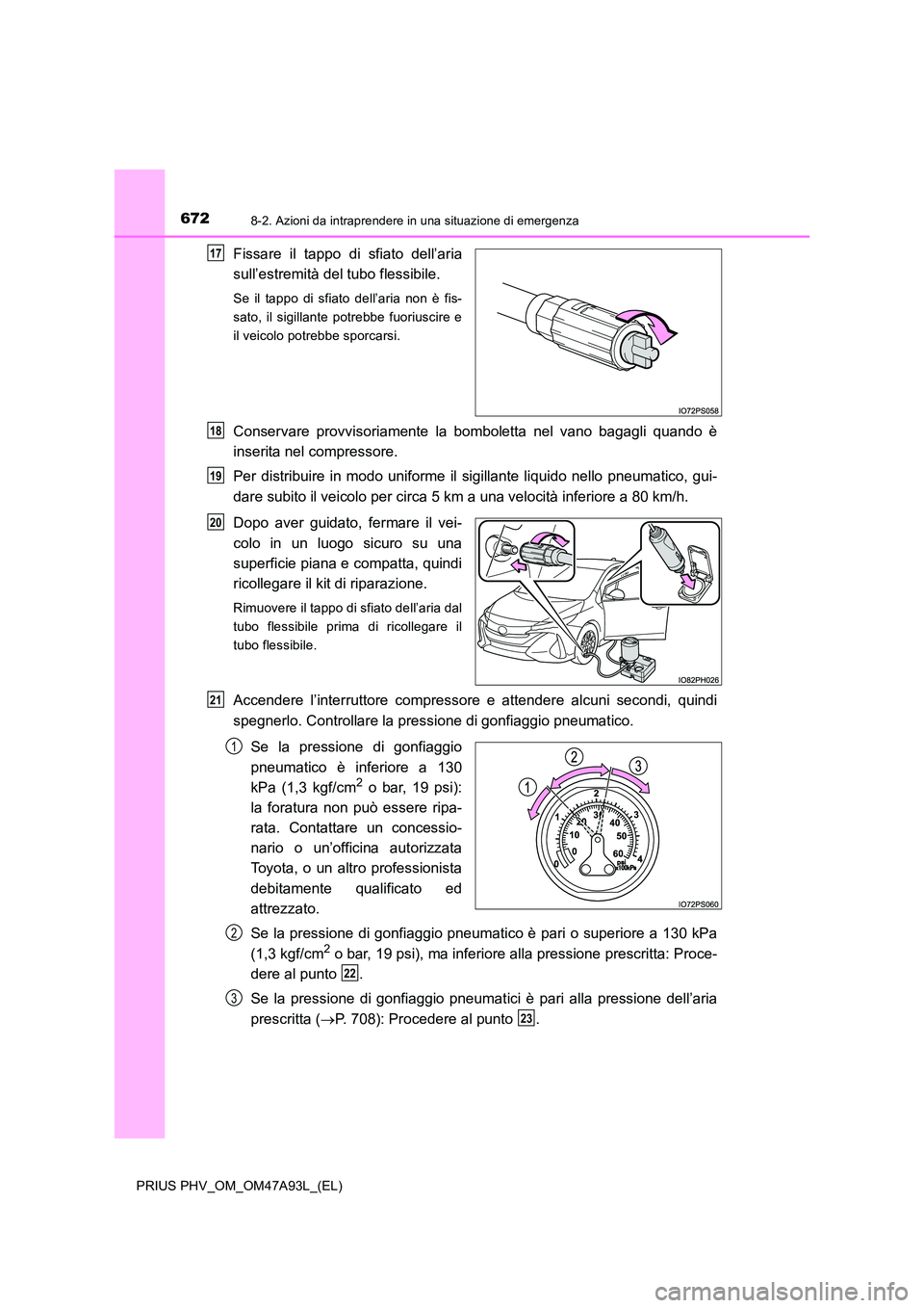 TOYOTA PRIUS PLUG-IN HYBRID 2016 Manuale duso (in Italian) 6728-2. Azioni da intraprendere in una situazione di emergenza
PRIUS PHV_OM_OM47A93L_(EL)
Fissare il tappo di sfiato dell’aria
sull’estremità del tubo flessibile.
Se il tappo di sfiato dell’ar TOYOTA PRIUS PLUG-IN HYBRID 2016 Manuale duso (in Italian) 6728-2. Azioni da intraprendere in una situazione di emergenza
PRIUS PHV_OM_OM47A93L_(EL)
Fissare il tappo di sfiato dell’aria
sull’estremità del tubo flessibile.
Se il tappo di sfiato dell’ar
