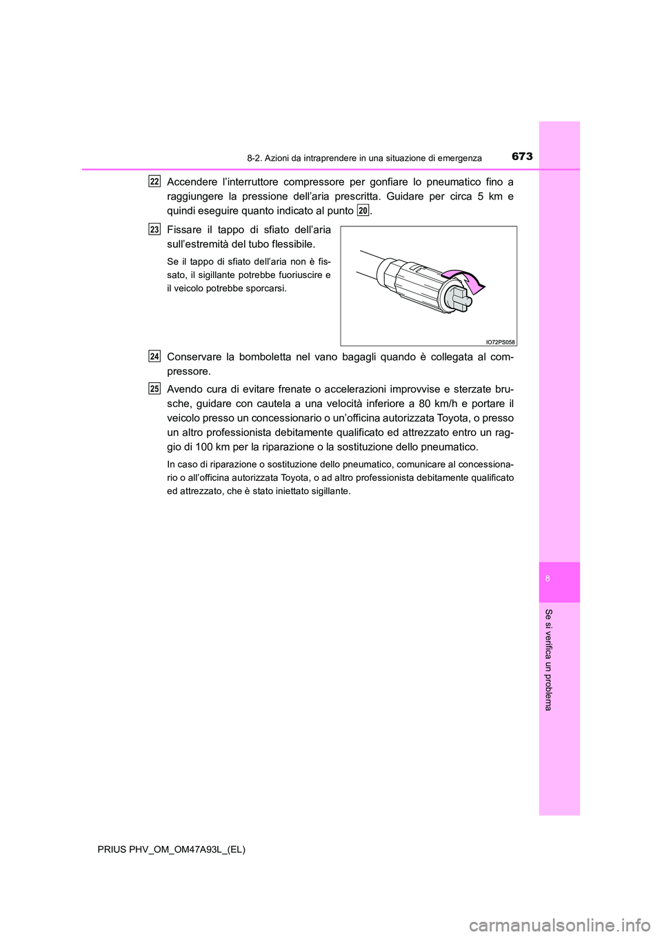 TOYOTA PRIUS PLUG-IN HYBRID 2016 Manuale duso (in Italian) 6738-2. Azioni da intraprendere in una situazione di emergenza
PRIUS PHV_OM_OM47A93L_(EL)
8
Se si verifica un problema
Accendere l’interruttore compressore per gonfiare lo pneumatico fino a
raggiun TOYOTA PRIUS PLUG-IN HYBRID 2016 Manuale duso (in Italian) 6738-2. Azioni da intraprendere in una situazione di emergenza
PRIUS PHV_OM_OM47A93L_(EL)
8
Se si verifica un problema
Accendere l’interruttore compressore per gonfiare lo pneumatico fino a
raggiun