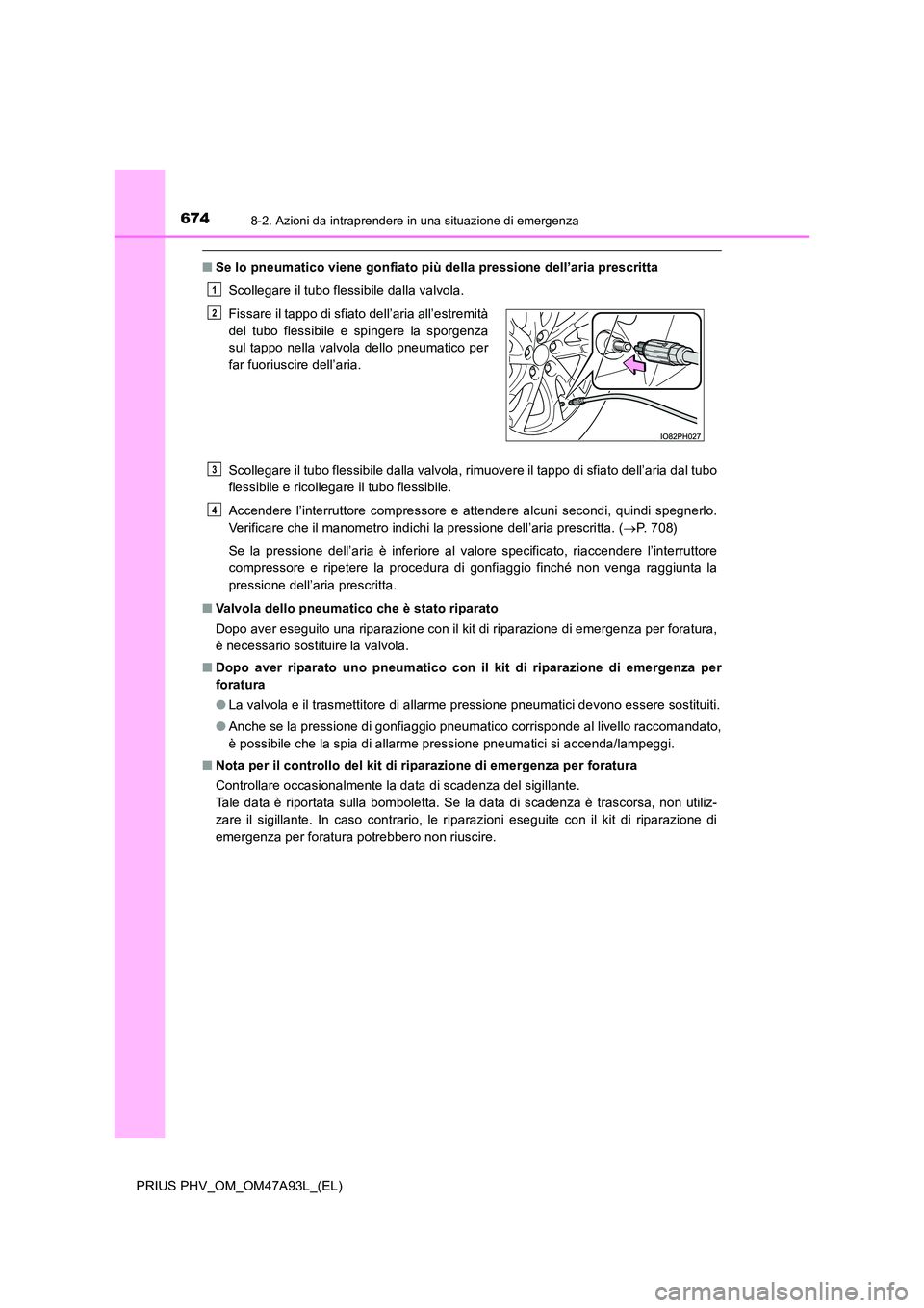 TOYOTA PRIUS PLUG-IN HYBRID 2016 Manuale duso (in Italian) 6748-2. Azioni da intraprendere in una situazione di emergenza
PRIUS PHV_OM_OM47A93L_(EL)
■Se lo pneumatico viene gonfiato più della pressione dell’aria prescritta
Scollegare il tubo flessibile TOYOTA PRIUS PLUG-IN HYBRID 2016 Manuale duso (in Italian) 6748-2. Azioni da intraprendere in una situazione di emergenza
PRIUS PHV_OM_OM47A93L_(EL)
■Se lo pneumatico viene gonfiato più della pressione dell’aria prescritta
Scollegare il tubo flessibile