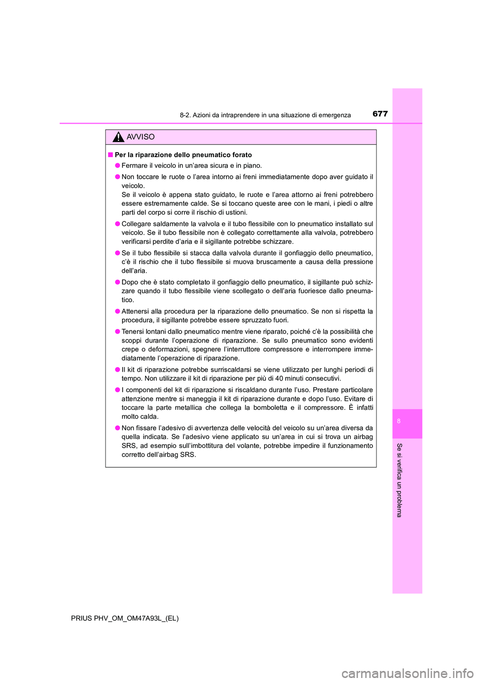 TOYOTA PRIUS PLUG-IN HYBRID 2016 Manuale duso (in Italian) 6778-2. Azioni da intraprendere in una situazione di emergenza
PRIUS PHV_OM_OM47A93L_(EL)
8
Se si verifica un problema
AVVISO
■Per la riparazione dello pneumatico forato
● Fermare il veicolo in u TOYOTA PRIUS PLUG-IN HYBRID 2016 Manuale duso (in Italian) 6778-2. Azioni da intraprendere in una situazione di emergenza
PRIUS PHV_OM_OM47A93L_(EL)
8
Se si verifica un problema
AVVISO
■Per la riparazione dello pneumatico forato
● Fermare il veicolo in u