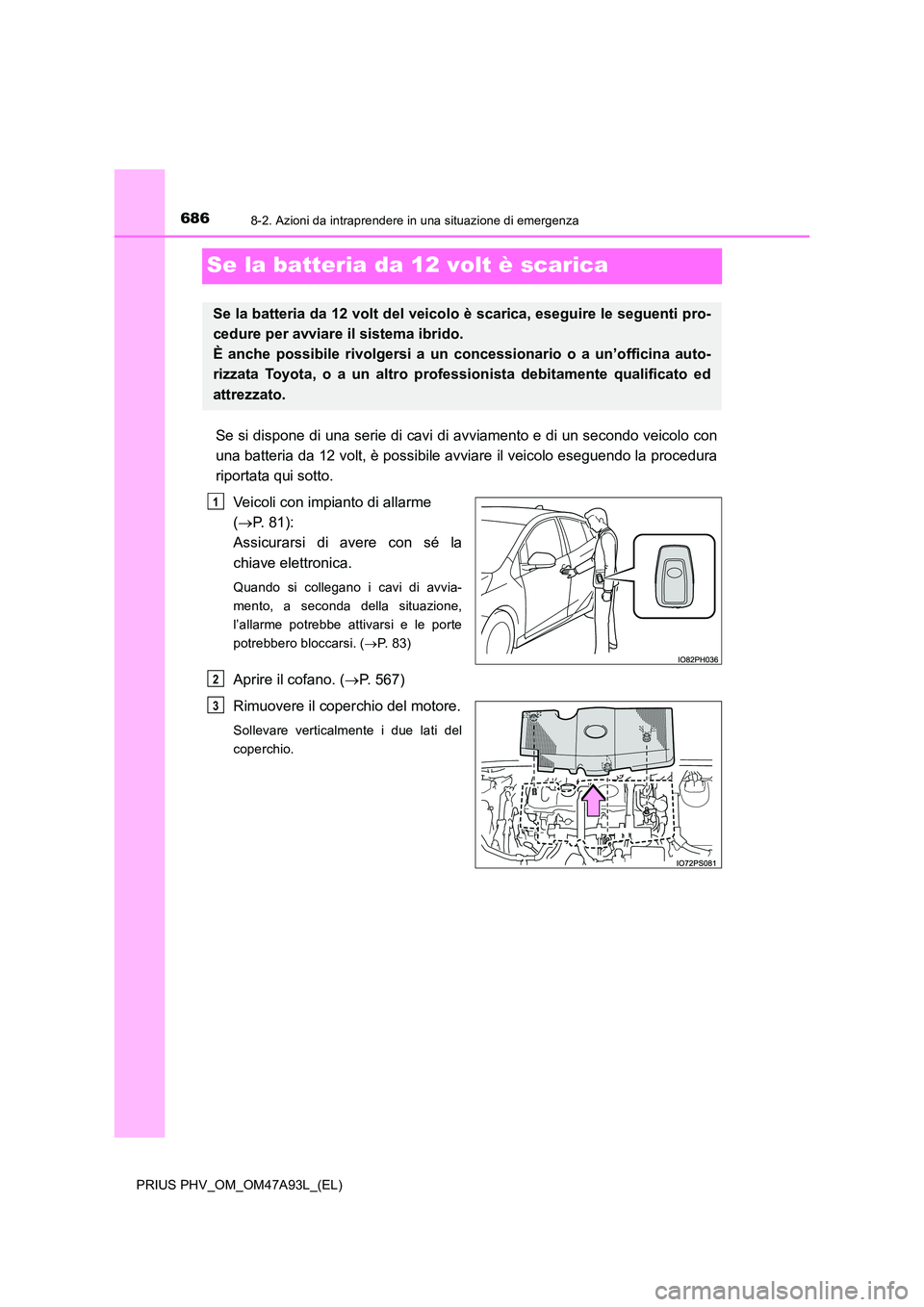 TOYOTA PRIUS PLUG-IN HYBRID 2016 Manuale duso (in Italian) 6868-2. Azioni da intraprendere in una situazione di emergenza
PRIUS PHV_OM_OM47A93L_(EL)
Se la batteria da 12 volt è scarica
Se si dispone di una serie di cavi di avviamento e di un secondo veicolo TOYOTA PRIUS PLUG-IN HYBRID 2016 Manuale duso (in Italian) 6868-2. Azioni da intraprendere in una situazione di emergenza
PRIUS PHV_OM_OM47A93L_(EL)
Se la batteria da 12 volt è scarica
Se si dispone di una serie di cavi di avviamento e di un secondo veicolo
