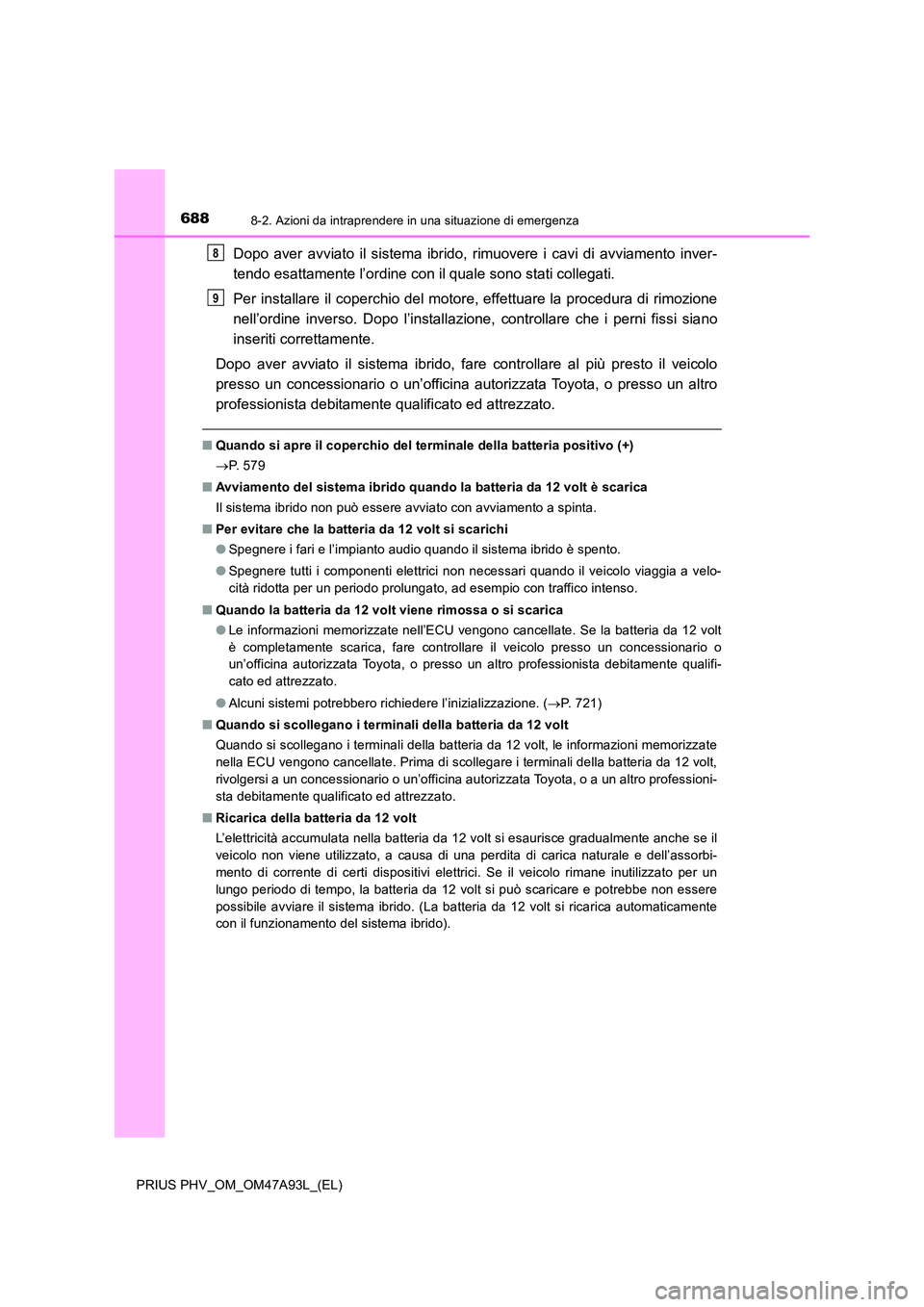 TOYOTA PRIUS PLUG-IN HYBRID 2016 Manuale duso (in Italian) 6888-2. Azioni da intraprendere in una situazione di emergenza
PRIUS PHV_OM_OM47A93L_(EL)
Dopo aver avviato il sistema ibrido, rimuovere i cavi di avviamento inver-
tendo esattamente l’ordine con i TOYOTA PRIUS PLUG-IN HYBRID 2016 Manuale duso (in Italian) 6888-2. Azioni da intraprendere in una situazione di emergenza
PRIUS PHV_OM_OM47A93L_(EL)
Dopo aver avviato il sistema ibrido, rimuovere i cavi di avviamento inver-
tendo esattamente l’ordine con i