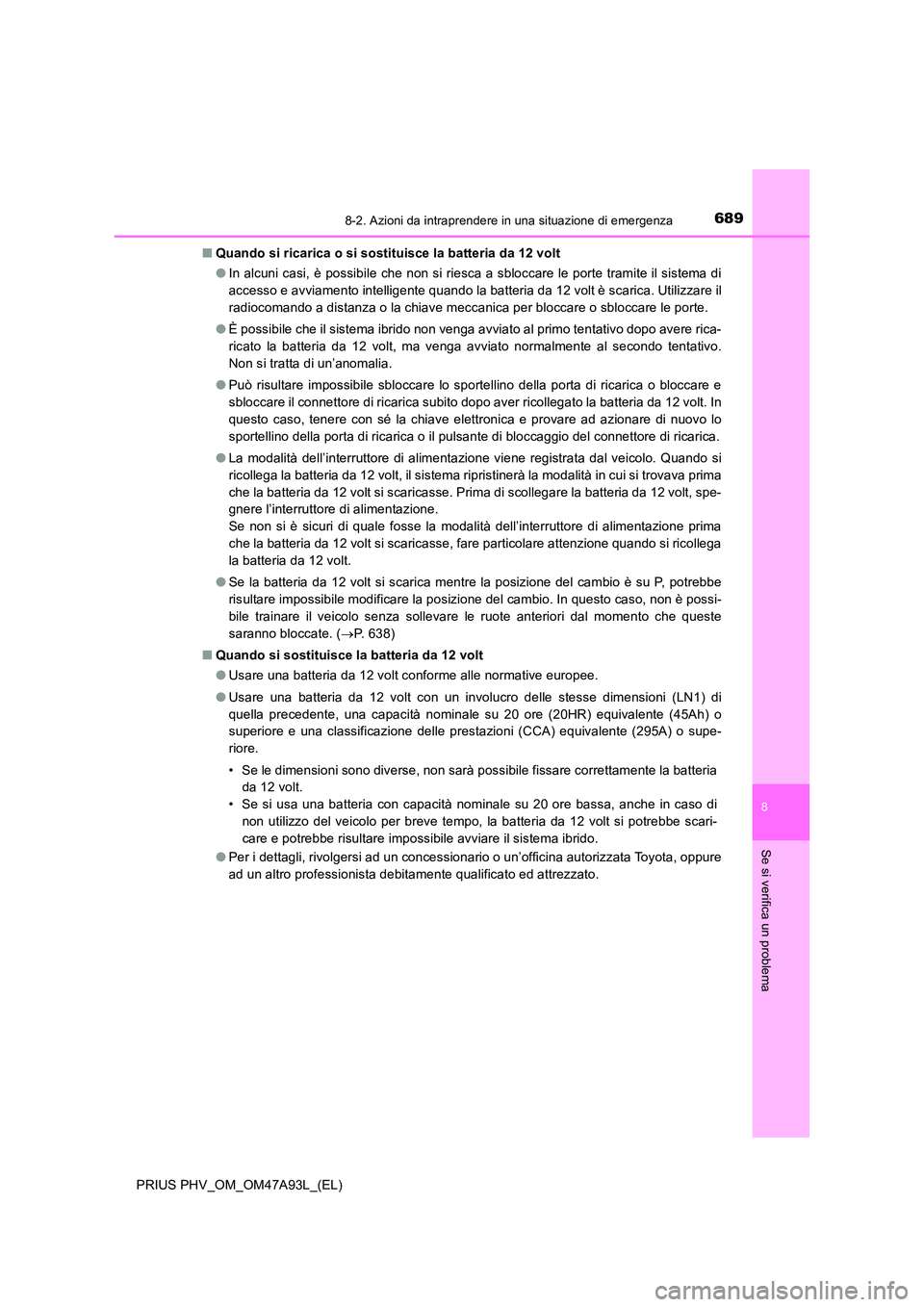 TOYOTA PRIUS PLUG-IN HYBRID 2016 Manuale duso (in Italian) 6898-2. Azioni da intraprendere in una situazione di emergenza
PRIUS PHV_OM_OM47A93L_(EL)
8
Se si verifica un problema
■Quando si ricarica o si sostituisce la batteria da 12 volt
● In alcuni casi TOYOTA PRIUS PLUG-IN HYBRID 2016 Manuale duso (in Italian) 6898-2. Azioni da intraprendere in una situazione di emergenza
PRIUS PHV_OM_OM47A93L_(EL)
8
Se si verifica un problema
■Quando si ricarica o si sostituisce la batteria da 12 volt
● In alcuni casi