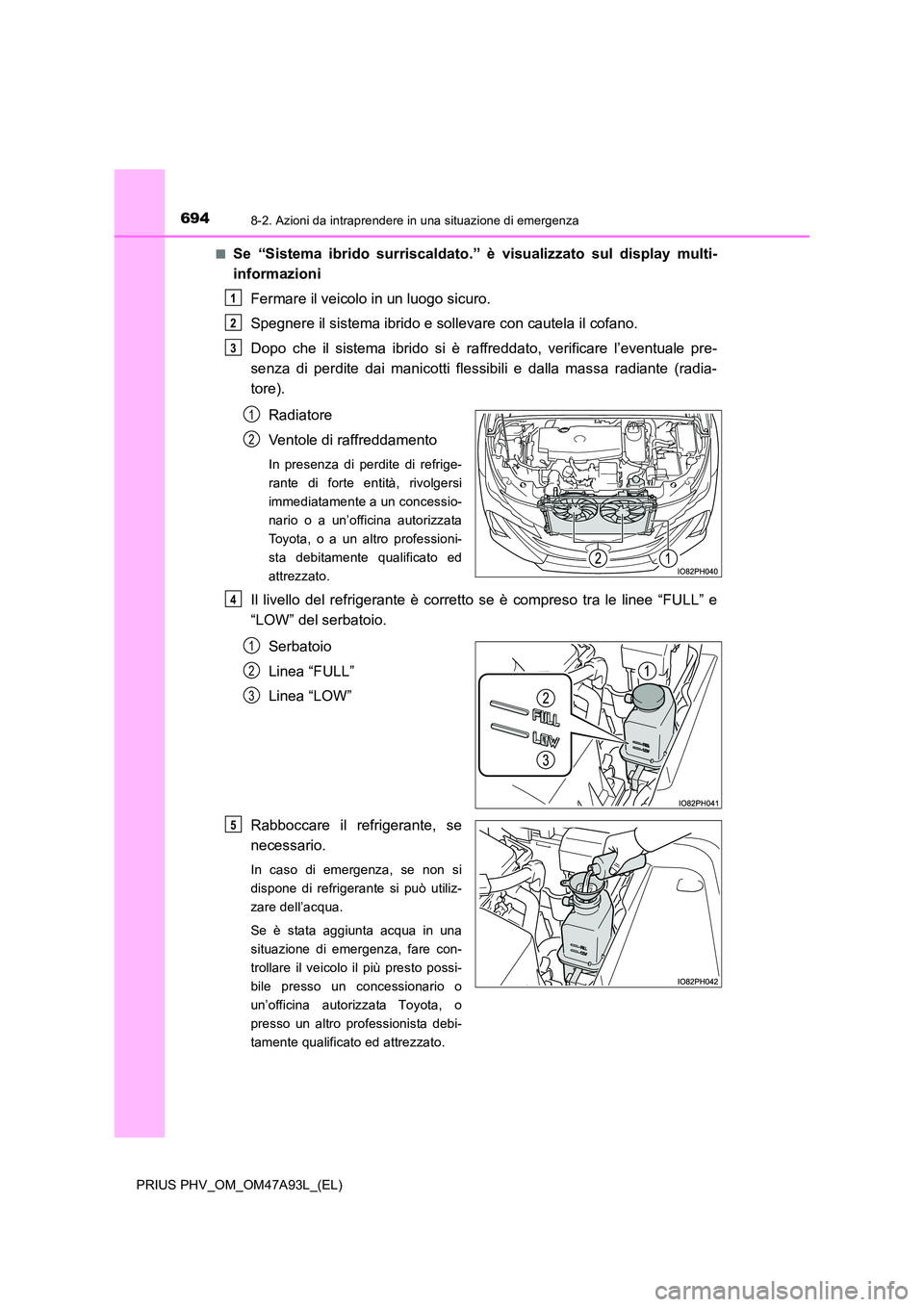 TOYOTA PRIUS PLUG-IN HYBRID 2016 Manuale duso (in Italian) 6948-2. Azioni da intraprendere in una situazione di emergenza
PRIUS PHV_OM_OM47A93L_(EL)
■Se “Sistema ibrido surriscaldato.” è visualizzato sul display multi-
informazioni
Fermare il veicol TOYOTA PRIUS PLUG-IN HYBRID 2016 Manuale duso (in Italian) 6948-2. Azioni da intraprendere in una situazione di emergenza
PRIUS PHV_OM_OM47A93L_(EL)
■Se “Sistema ibrido surriscaldato.” è visualizzato sul display multi-
informazioni
Fermare il veicol