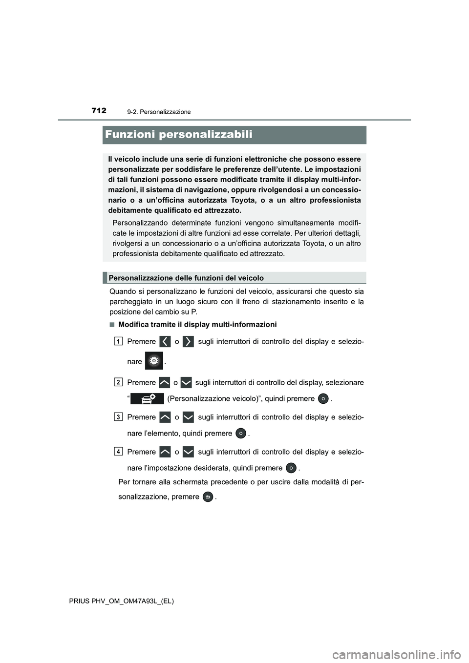 TOYOTA PRIUS PLUG-IN HYBRID 2016 Manuale duso (in Italian) 7129-2. Personalizzazione
PRIUS PHV_OM_OM47A93L_(EL)
Funzioni personalizzabili
Quando si personalizzano le funzioni del veicolo, assicurarsi che questo sia
parcheggiato in un luogo sicuro con il freno TOYOTA PRIUS PLUG-IN HYBRID 2016 Manuale duso (in Italian) 7129-2. Personalizzazione
PRIUS PHV_OM_OM47A93L_(EL)
Funzioni personalizzabili
Quando si personalizzano le funzioni del veicolo, assicurarsi che questo sia
parcheggiato in un luogo sicuro con il freno