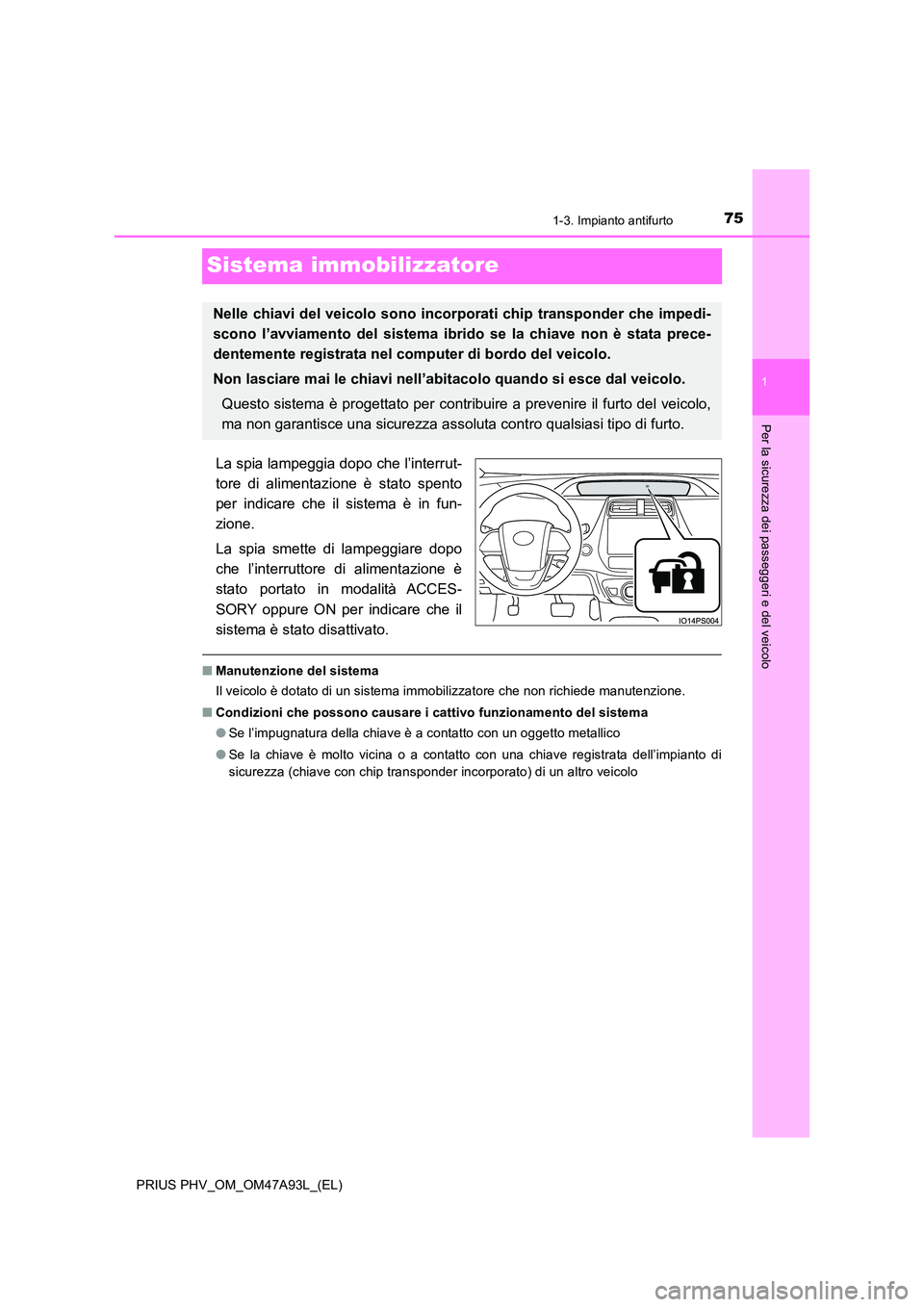 TOYOTA PRIUS PLUG-IN HYBRID 2016 Manuale duso (in Italian) 75
1
1-3. Impianto antifurto
PRIUS PHV_OM_OM47A93L_(EL)
Per la sicurezza dei passeggeri e del veicolo
Sistema immobilizzatore
La spia lampeggia dopo che l’interrut-
tore di alimentazione è stato s TOYOTA PRIUS PLUG-IN HYBRID 2016 Manuale duso (in Italian) 75
1
1-3. Impianto antifurto
PRIUS PHV_OM_OM47A93L_(EL)
Per la sicurezza dei passeggeri e del veicolo
Sistema immobilizzatore
La spia lampeggia dopo che l’interrut-
tore di alimentazione è stato s