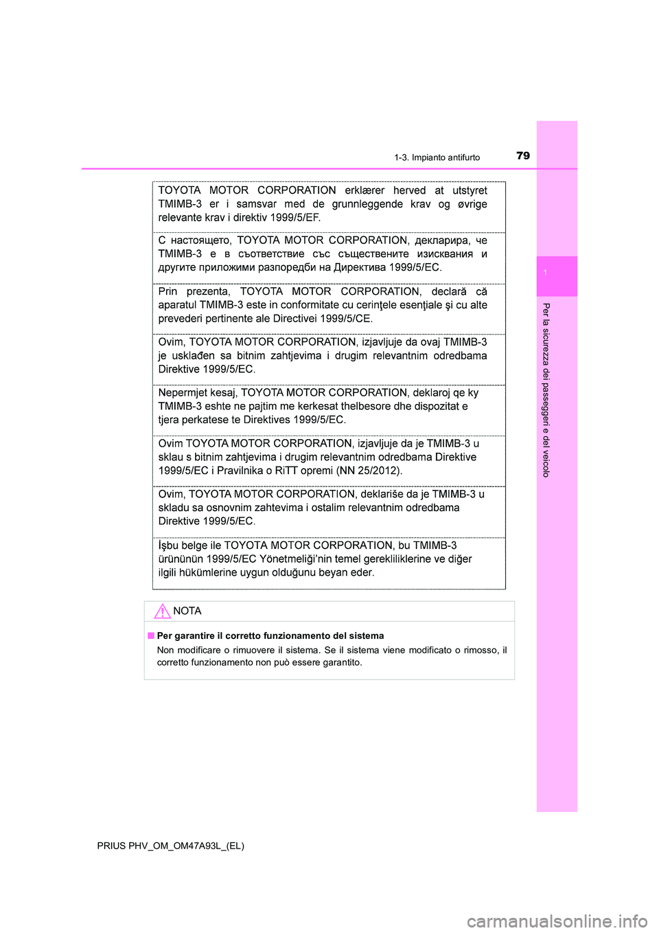 TOYOTA PRIUS PLUG-IN HYBRID 2016 Manuale duso (in Italian) 791-3. Impianto antifurto
1
PRIUS PHV_OM_OM47A93L_(EL)
Per la sicurezza dei passeggeri e del veicolo
NOTA
■Per garantire il corretto funzionamento del sistema
Non modificare o rimuovere il sistema. TOYOTA PRIUS PLUG-IN HYBRID 2016 Manuale duso (in Italian) 791-3. Impianto antifurto
1
PRIUS PHV_OM_OM47A93L_(EL)
Per la sicurezza dei passeggeri e del veicolo
NOTA
■Per garantire il corretto funzionamento del sistema
Non modificare o rimuovere il sistema.