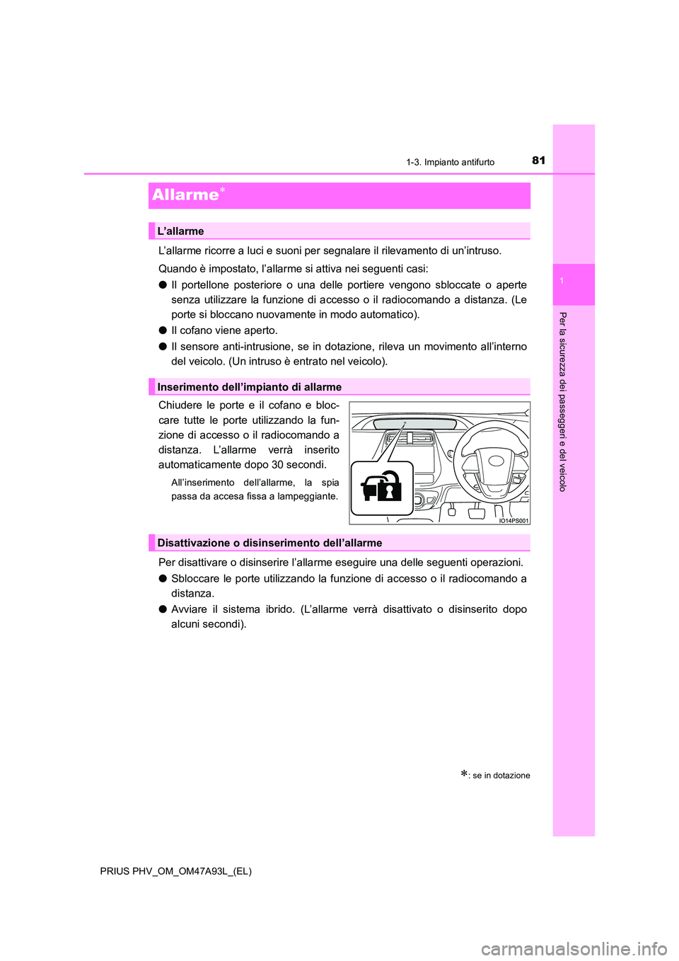 TOYOTA PRIUS PLUG-IN HYBRID 2016 Manuale duso (in Italian) 81
1
1-3. Impianto antifurto
PRIUS PHV_OM_OM47A93L_(EL)
Per la sicurezza dei passeggeri e del veicolo
Allarme
L’allarme ricorre a luci e suoni per segnalare il rilevamento di un’intruso.
Quand TOYOTA PRIUS PLUG-IN HYBRID 2016 Manuale duso (in Italian) 81
1
1-3. Impianto antifurto
PRIUS PHV_OM_OM47A93L_(EL)
Per la sicurezza dei passeggeri e del veicolo
Allarme
L’allarme ricorre a luci e suoni per segnalare il rilevamento di un’intruso.
Quand