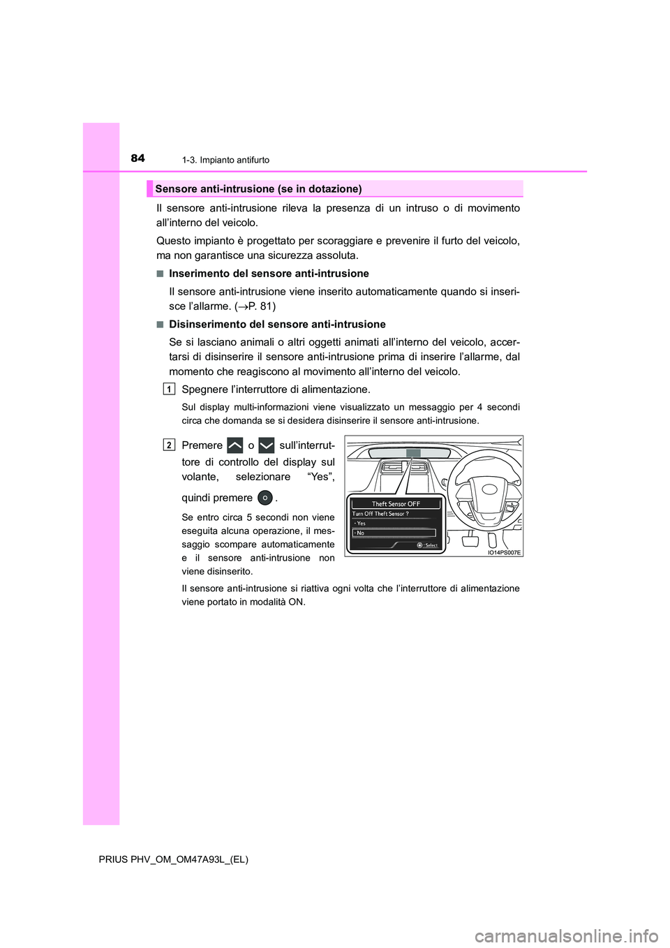 TOYOTA PRIUS PLUG-IN HYBRID 2016 Manuale duso (in Italian) 841-3. Impianto antifurto
PRIUS PHV_OM_OM47A93L_(EL)
Il sensore anti-intrusione rileva la presenza di un intruso o di movimento
all’interno del veicolo.
Questo impianto è progettato per scoraggia TOYOTA PRIUS PLUG-IN HYBRID 2016 Manuale duso (in Italian) 841-3. Impianto antifurto
PRIUS PHV_OM_OM47A93L_(EL)
Il sensore anti-intrusione rileva la presenza di un intruso o di movimento
all’interno del veicolo.
Questo impianto è progettato per scoraggia