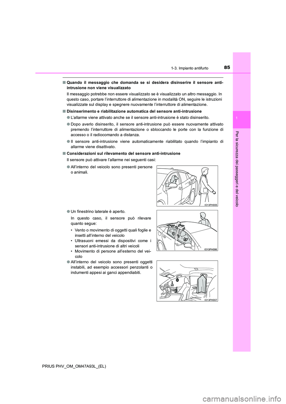 TOYOTA PRIUS PLUG-IN HYBRID 2016 Manuale duso (in Italian) 851-3. Impianto antifurto
1
PRIUS PHV_OM_OM47A93L_(EL)
Per la sicurezza dei passeggeri e del veicolo
■Quando il messaggio che domanda se si desidera disinserire il sensore anti-
intrusione non vien TOYOTA PRIUS PLUG-IN HYBRID 2016 Manuale duso (in Italian) 851-3. Impianto antifurto
1
PRIUS PHV_OM_OM47A93L_(EL)
Per la sicurezza dei passeggeri e del veicolo
■Quando il messaggio che domanda se si desidera disinserire il sensore anti-
intrusione non vien