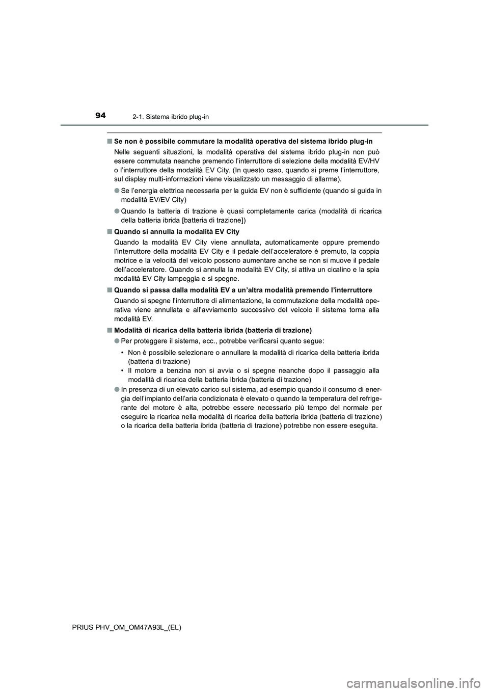 TOYOTA PRIUS PLUG-IN HYBRID 2017  Manuale duso (in Italian) 942-1. Sistema ibrido plug-in
PRIUS PHV_OM_OM47A93L_(EL)
■Se non è possibile commutare la modalità operativa del sistema ibrido plug-in
Nelle seguenti situazioni, la modalità operativa del sistem