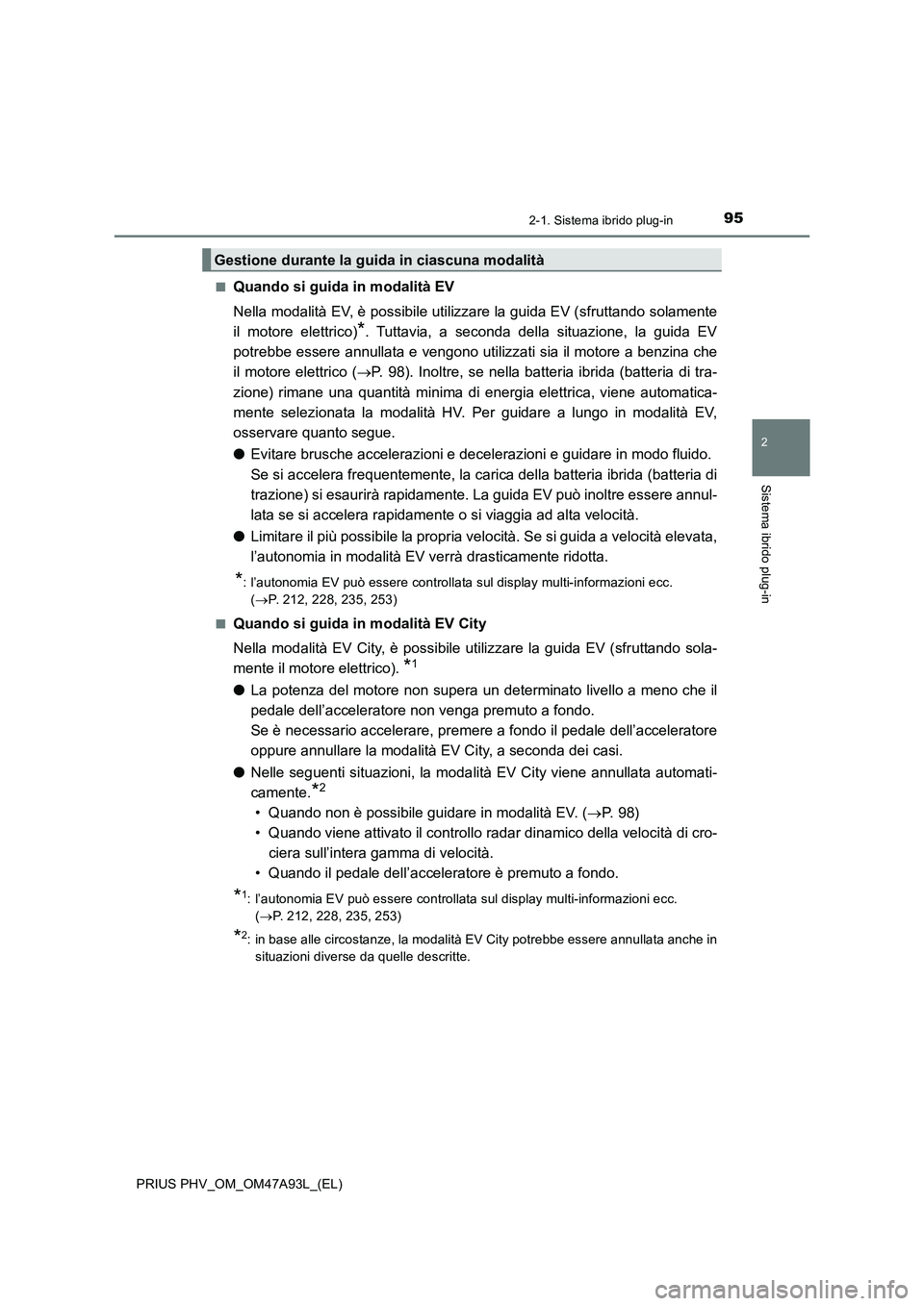 TOYOTA PRIUS PLUG-IN HYBRID 2017  Manuale duso (in Italian) 952-1. Sistema ibrido plug-in
2
Sistema ibrido plug-in
PRIUS PHV_OM_OM47A93L_(EL)■
Quando si guida in modalità EV
Nella modalità EV, è possibile utilizzare la guida EV (sfruttando solamente
il mo