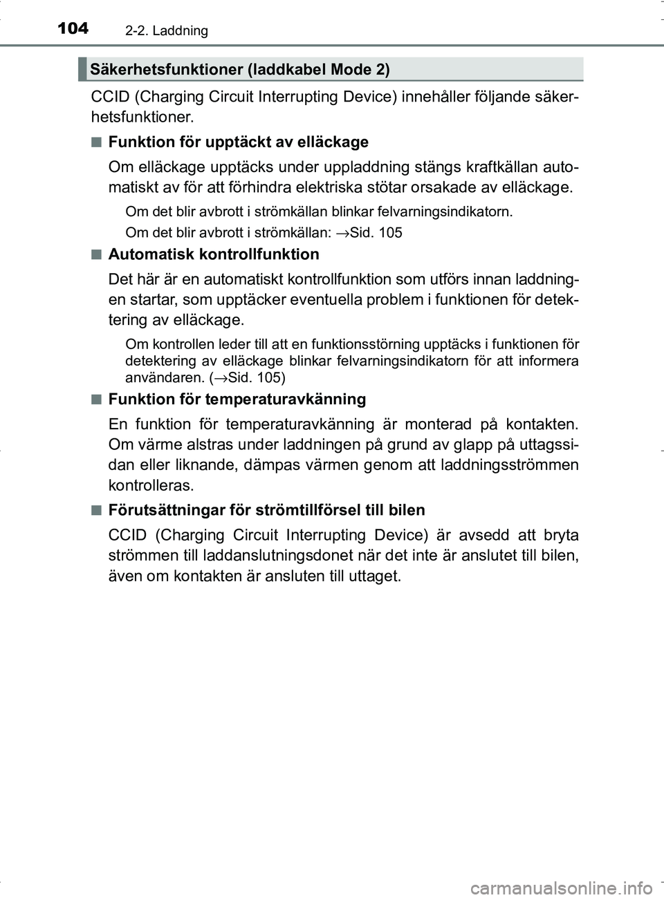 TOYOTA PRIUS PLUG-IN HYBRID 2017 Bruksanvisningar (in Swedish) 1042-2. Laddning
OM47A89SE
CCID (Charging Circuit Interrupting Device) innehåller följande säker-
hetsfunktioner.
■Funktion för upptäckt av elläckage
Om elläckage upptäcks under uppladdning TOYOTA PRIUS PLUG-IN HYBRID 2017 Bruksanvisningar (in Swedish) 1042-2. Laddning
OM47A89SE
CCID (Charging Circuit Interrupting Device) innehåller följande säker-
hetsfunktioner.
■Funktion för upptäckt av elläckage
Om elläckage upptäcks under uppladdning