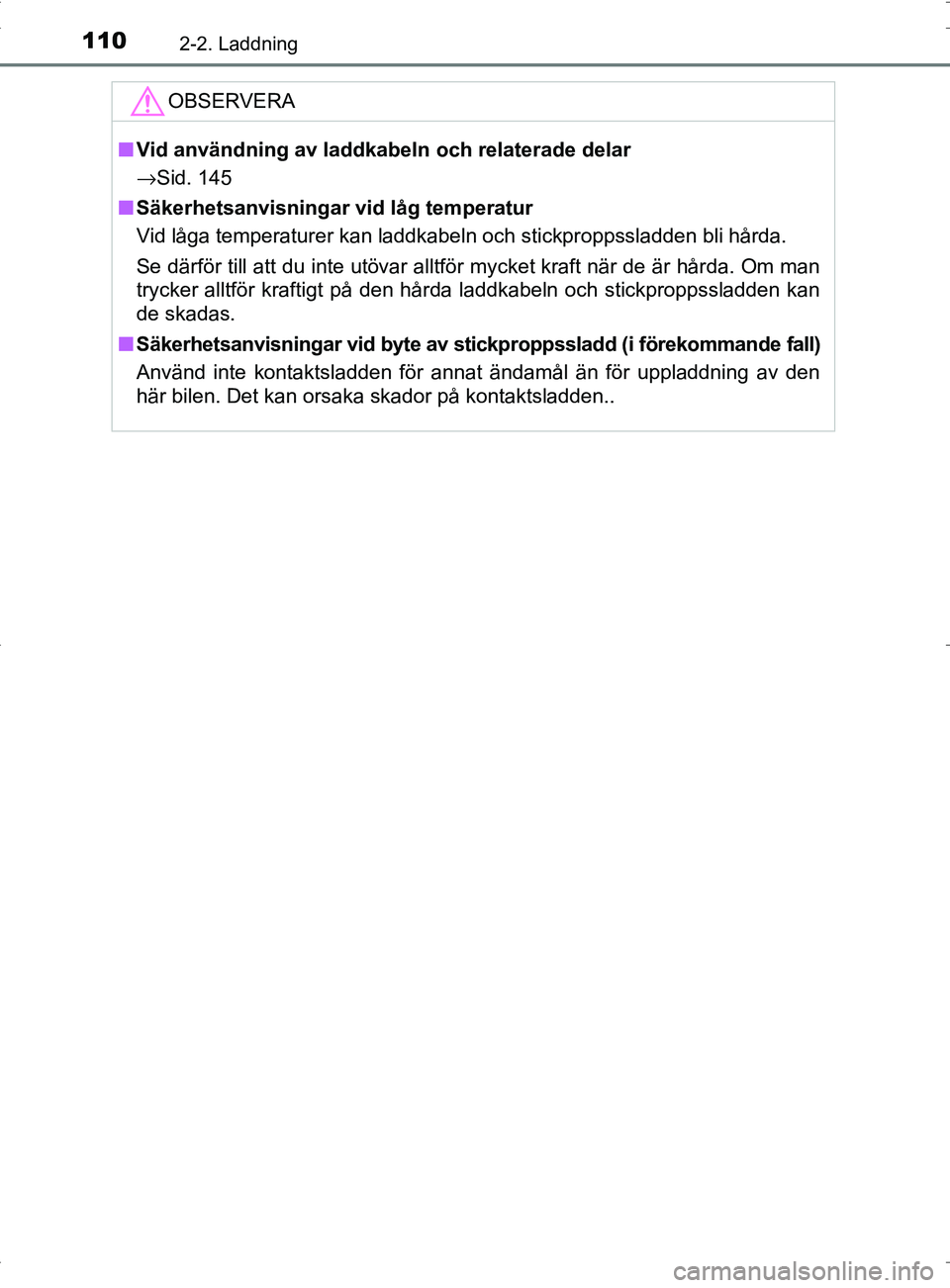 TOYOTA PRIUS PLUG-IN HYBRID 2017 Bruksanvisningar (in Swedish) 1102-2. Laddning
OM47A89SE
OBSERVERA
■Vid användning av laddkabeln och relaterade delar
→ Sid. 145
■ Säkerhetsanvisningar vid låg temperatur
Vid låga temperaturer kan laddkabeln och stickpro TOYOTA PRIUS PLUG-IN HYBRID 2017 Bruksanvisningar (in Swedish) 1102-2. Laddning
OM47A89SE
OBSERVERA
■Vid användning av laddkabeln och relaterade delar
→ Sid. 145
■ Säkerhetsanvisningar vid låg temperatur
Vid låga temperaturer kan laddkabeln och stickpro