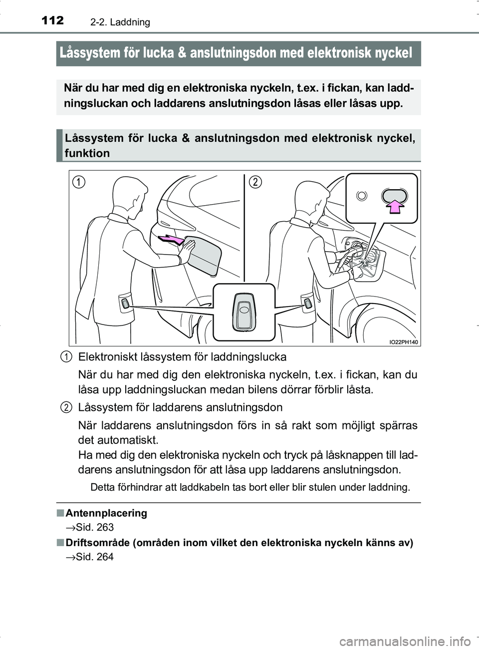 TOYOTA PRIUS PLUG-IN HYBRID 2017 Bruksanvisningar (in Swedish) 1122-2. Laddning
OM47A89SE
Låssystem för lucka & anslutningsdon med elektronisk nyckel
Elektroniskt låssystem för laddningslucka
När du har med dig den elektroniska nyckeln, t.ex. i fickan, kan TOYOTA PRIUS PLUG-IN HYBRID 2017 Bruksanvisningar (in Swedish) 1122-2. Laddning
OM47A89SE
Låssystem för lucka & anslutningsdon med elektronisk nyckel
Elektroniskt låssystem för laddningslucka
När du har med dig den elektroniska nyckeln, t.ex. i fickan, kan