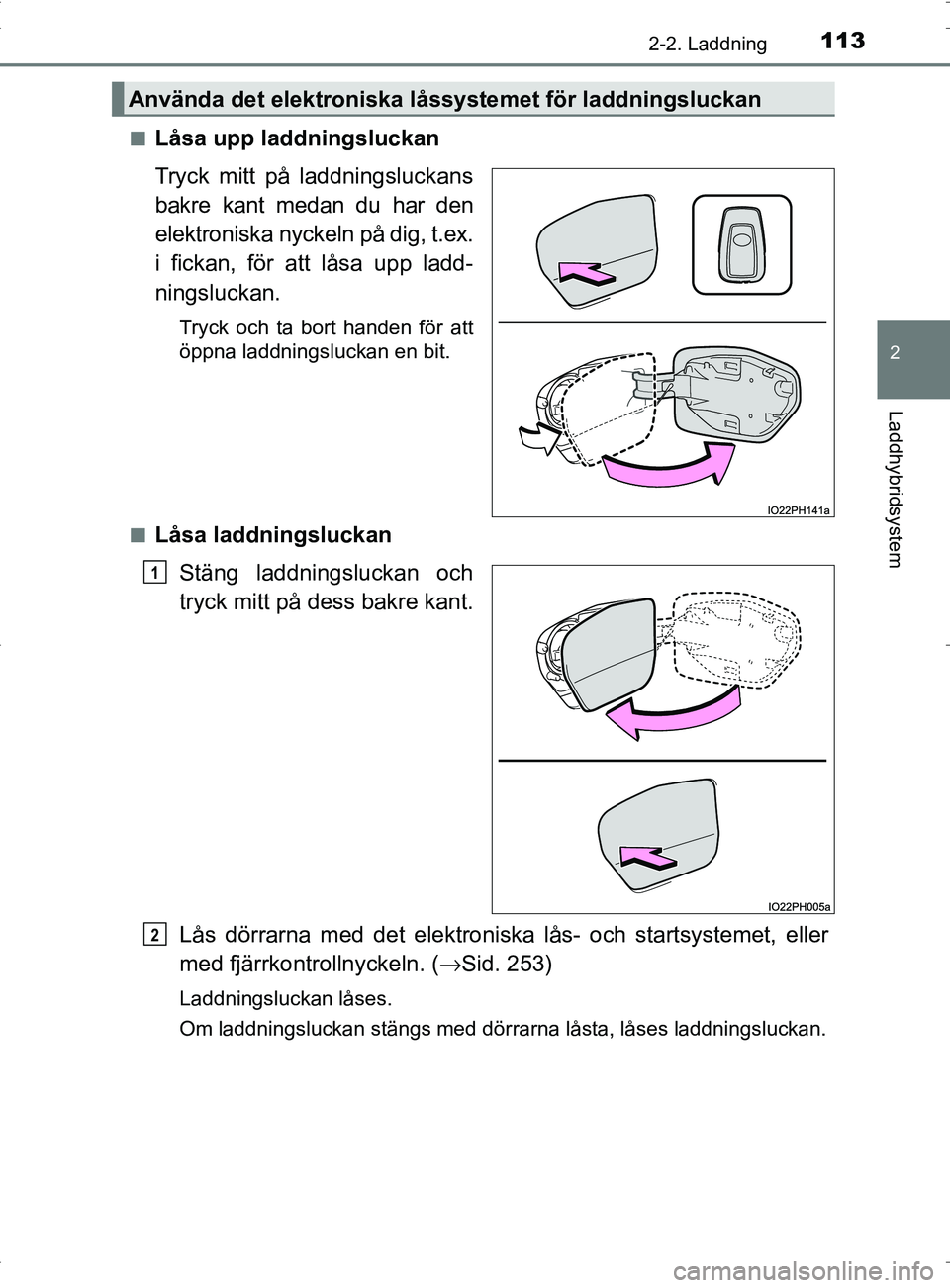 TOYOTA PRIUS PLUG-IN HYBRID 2017 Bruksanvisningar (in Swedish) 1132-2. Laddning
2
Laddhybridsystem
OM47A89SE■
Låsa upp laddningsluckan
Tryck mitt på laddningsluckans
bakre kant medan du har den
elektroniska nyckeln på dig, t.ex.
i fickan, för att låsa upp TOYOTA PRIUS PLUG-IN HYBRID 2017 Bruksanvisningar (in Swedish) 1132-2. Laddning
2
Laddhybridsystem
OM47A89SE■
Låsa upp laddningsluckan
Tryck mitt på laddningsluckans
bakre kant medan du har den
elektroniska nyckeln på dig, t.ex.
i fickan, för att låsa upp