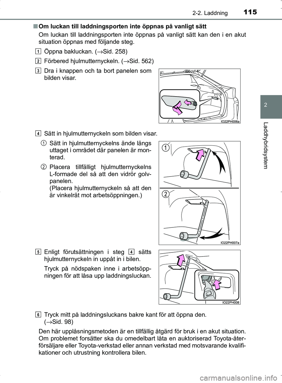 TOYOTA PRIUS PLUG-IN HYBRID 2017 Bruksanvisningar (in Swedish) 1152-2. Laddning
2
Laddhybridsystem
OM47A89SE■
Om luckan till laddningsporten inte öppnas på vanligt sätt
Om luckan till laddningsporten inte öppnas på vanligt sätt kan den i en akut
situation TOYOTA PRIUS PLUG-IN HYBRID 2017 Bruksanvisningar (in Swedish) 1152-2. Laddning
2
Laddhybridsystem
OM47A89SE■
Om luckan till laddningsporten inte öppnas på vanligt sätt
Om luckan till laddningsporten inte öppnas på vanligt sätt kan den i en akut
situation