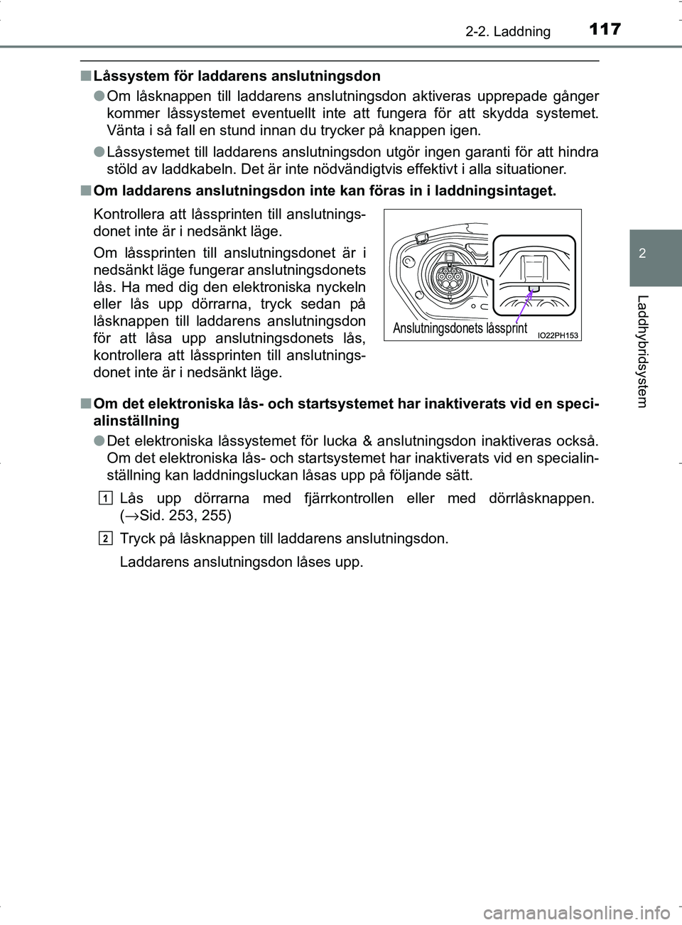 TOYOTA PRIUS PLUG-IN HYBRID 2017 Bruksanvisningar (in Swedish) 1172-2. Laddning
2
Laddhybridsystem
OM47A89SE
■Låssystem för laddarens anslutningsdon
●Om låsknappen till laddarens anslutningsdon aktiveras upprepade gånger
kommer låssystemet eventuellt int TOYOTA PRIUS PLUG-IN HYBRID 2017 Bruksanvisningar (in Swedish) 1172-2. Laddning
2
Laddhybridsystem
OM47A89SE
■Låssystem för laddarens anslutningsdon
●Om låsknappen till laddarens anslutningsdon aktiveras upprepade gånger
kommer låssystemet eventuellt int