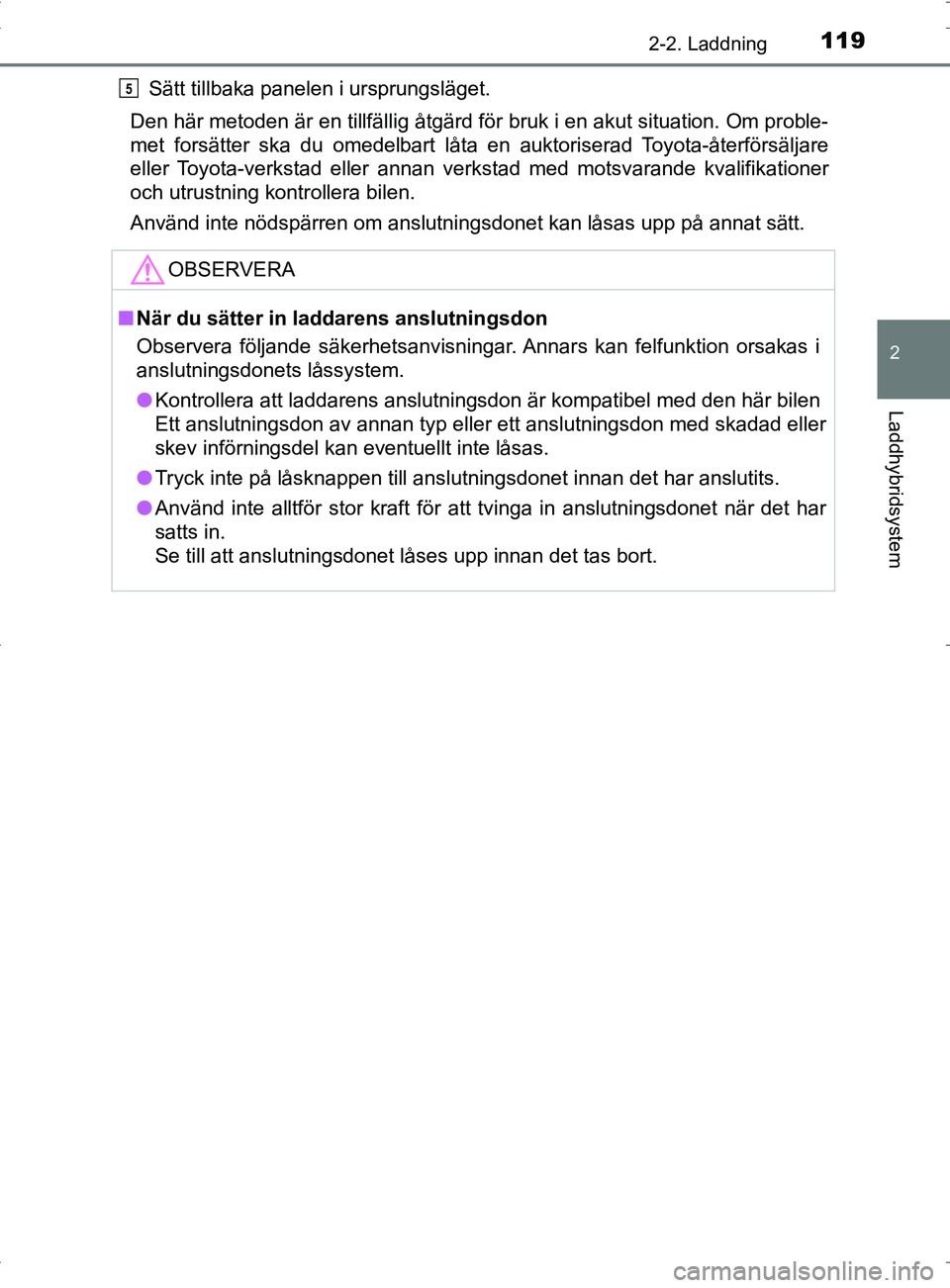 TOYOTA PRIUS PLUG-IN HYBRID 2017 Bruksanvisningar (in Swedish) 1192-2. Laddning
2
Laddhybridsystem
OM47A89SESätt tillbaka panelen i ursprungsläget.
Den här metoden är en tillfällig åtgärd för bruk i en akut situation.\
Om proble-
met forsätter ska du om TOYOTA PRIUS PLUG-IN HYBRID 2017 Bruksanvisningar (in Swedish) 1192-2. Laddning
2
Laddhybridsystem
OM47A89SESätt tillbaka panelen i ursprungsläget.
Den här metoden är en tillfällig åtgärd för bruk i en akut situation.\
Om proble-
met forsätter ska du om
