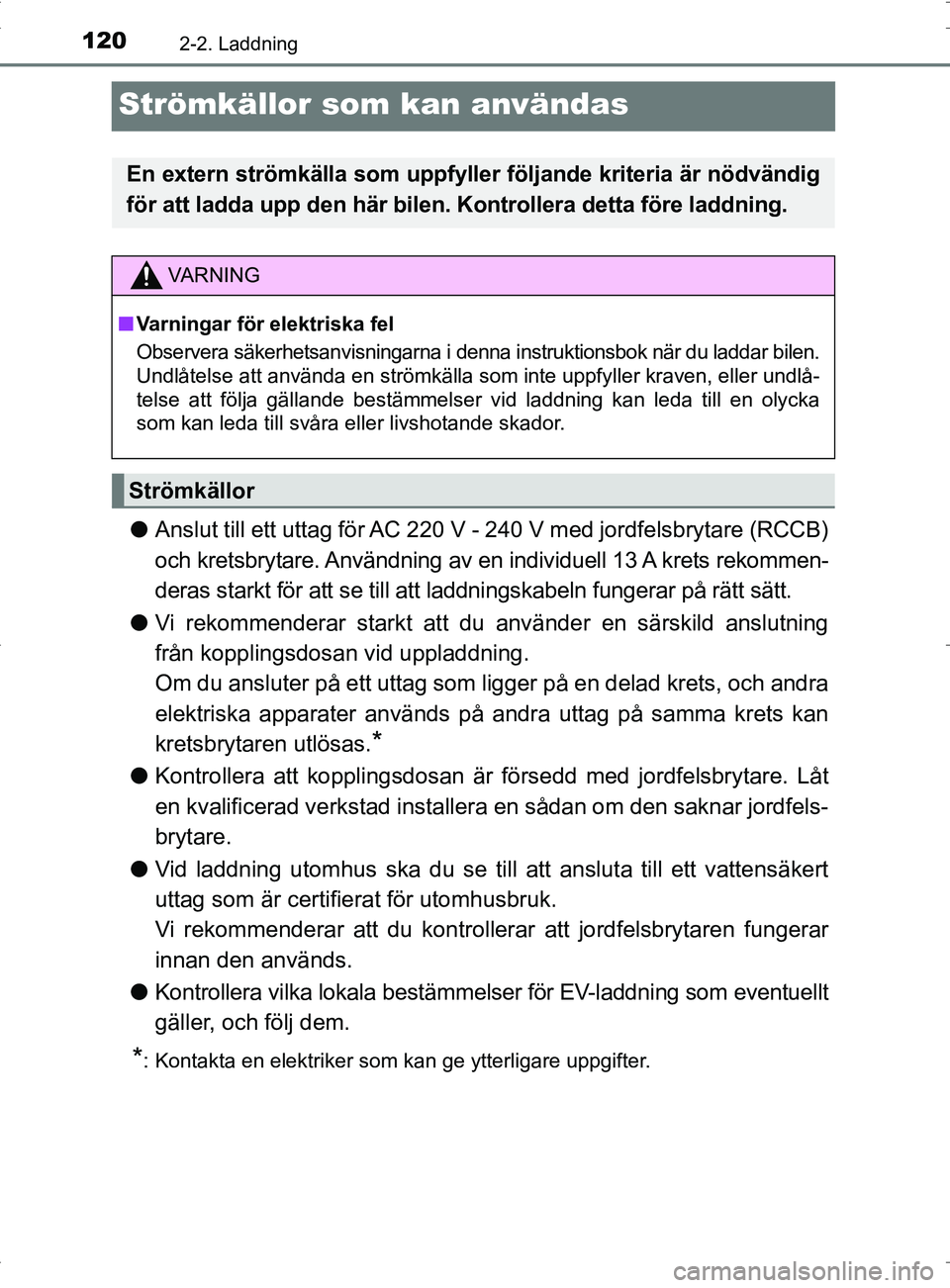 TOYOTA PRIUS PLUG-IN HYBRID 2017 Bruksanvisningar (in Swedish) 1202-2. Laddning
OM47A89SE
Strömkällor som kan användas
●Anslut till ett uttag för AC 220 V - 240 V med jordfelsbrytare (RCCB)
och kretsbrytare. Användning av en individuell 13 A krets rekomme TOYOTA PRIUS PLUG-IN HYBRID 2017 Bruksanvisningar (in Swedish) 1202-2. Laddning
OM47A89SE
Strömkällor som kan användas
●Anslut till ett uttag för AC 220 V - 240 V med jordfelsbrytare (RCCB)
och kretsbrytare. Användning av en individuell 13 A krets rekomme