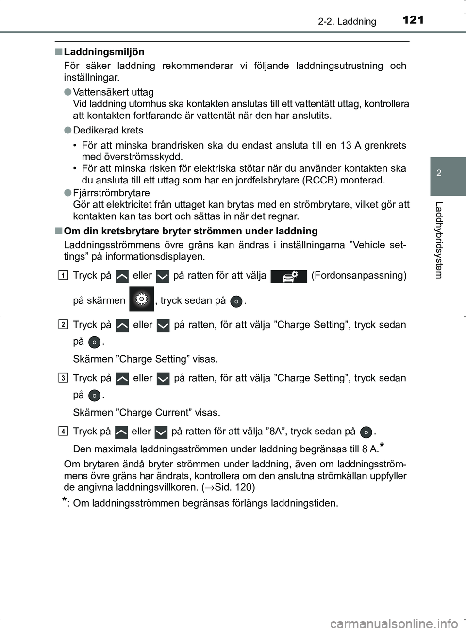 TOYOTA PRIUS PLUG-IN HYBRID 2017 Bruksanvisningar (in Swedish) 1212-2. Laddning
2
Laddhybridsystem
OM47A89SE
■Laddningsmiljön
För säker laddning rekommenderar vi följande laddningsutrustning och
inställningar.
●Vattensäkert uttag
Vid laddning utomhus sk TOYOTA PRIUS PLUG-IN HYBRID 2017 Bruksanvisningar (in Swedish) 1212-2. Laddning
2
Laddhybridsystem
OM47A89SE
■Laddningsmiljön
För säker laddning rekommenderar vi följande laddningsutrustning och
inställningar.
●Vattensäkert uttag
Vid laddning utomhus sk