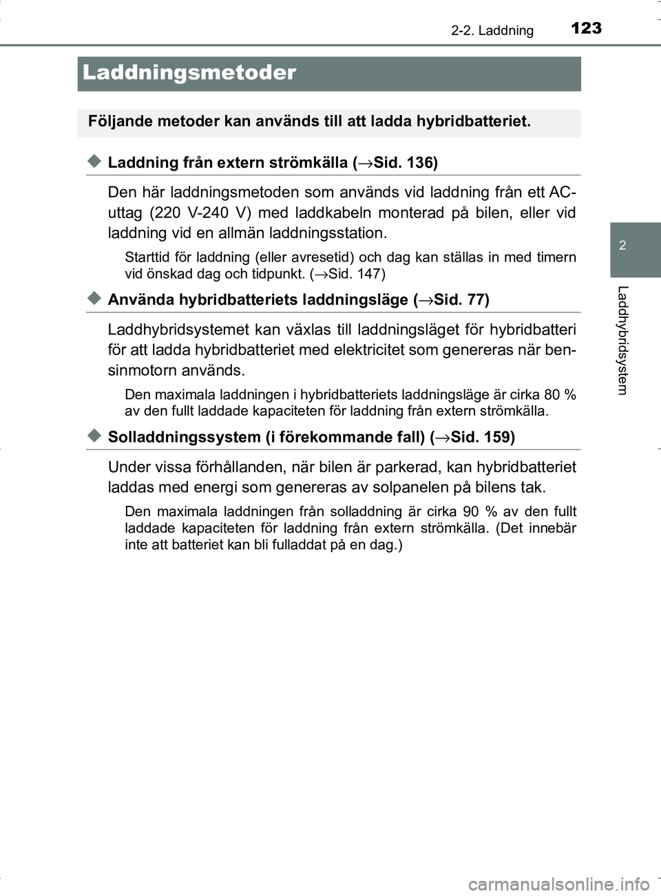TOYOTA PRIUS PLUG-IN HYBRID 2017 Bruksanvisningar (in Swedish) 123
2
2-2. Laddning
Laddhybridsystem
OM47A89SE
Laddningsmetoder
◆Laddning från extern strömkälla (→Sid. 136)
Den här laddningsmetoden som används vid laddning från ett AC-
uttag (220 V-240 V TOYOTA PRIUS PLUG-IN HYBRID 2017 Bruksanvisningar (in Swedish) 123
2
2-2. Laddning
Laddhybridsystem
OM47A89SE
Laddningsmetoder
◆Laddning från extern strömkälla (→Sid. 136)
Den här laddningsmetoden som används vid laddning från ett AC-
uttag (220 V-240 V