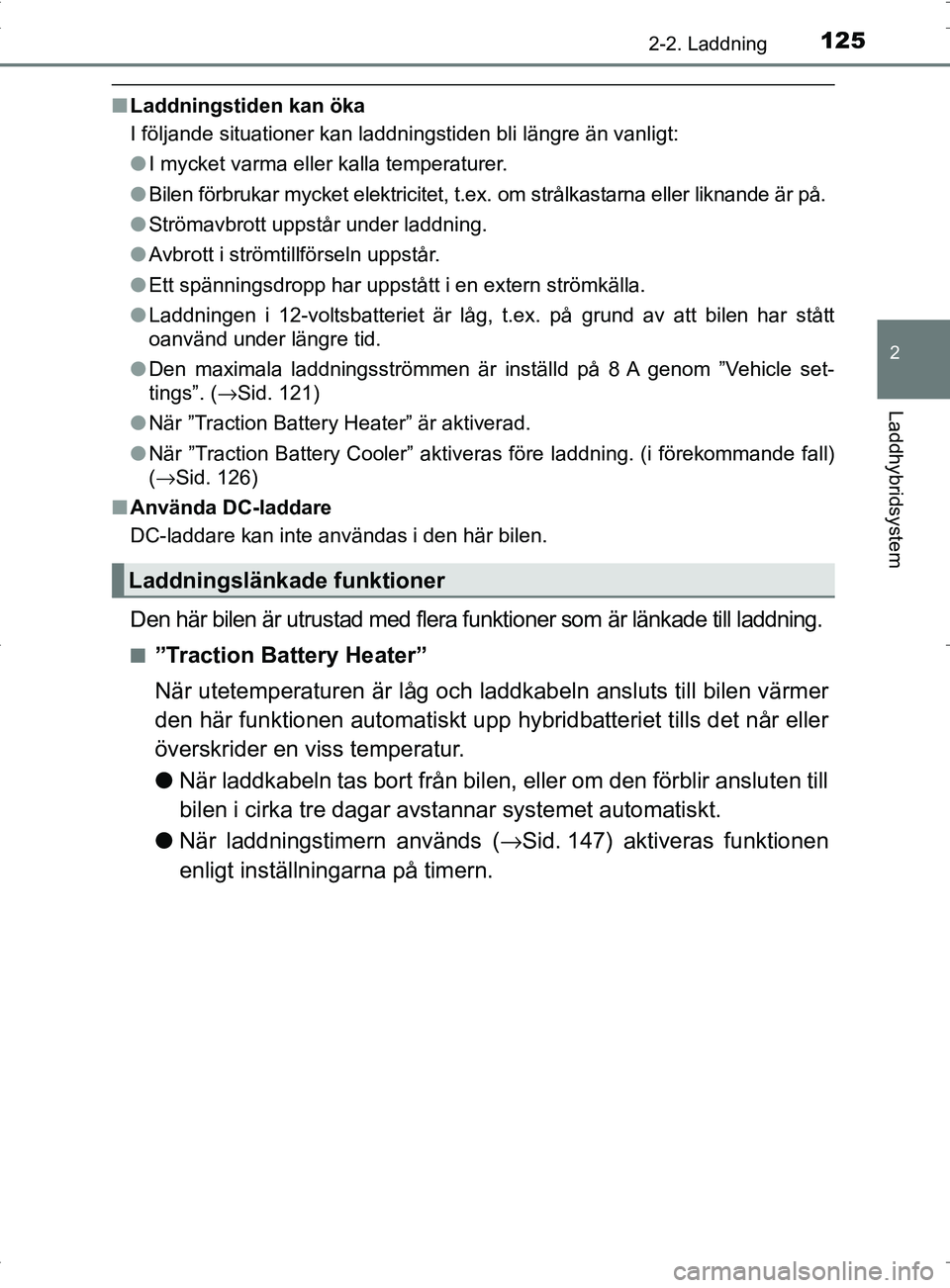 TOYOTA PRIUS PLUG-IN HYBRID 2017 Bruksanvisningar (in Swedish) 1252-2. Laddning
2
Laddhybridsystem
OM47A89SE
■Laddningstiden kan öka
I följande situationer kan laddningstiden bli längre än vanligt:
●I mycket varma eller kalla temperaturer.
● Bilen förb TOYOTA PRIUS PLUG-IN HYBRID 2017 Bruksanvisningar (in Swedish) 1252-2. Laddning
2
Laddhybridsystem
OM47A89SE
■Laddningstiden kan öka
I följande situationer kan laddningstiden bli längre än vanligt:
●I mycket varma eller kalla temperaturer.
● Bilen förb
