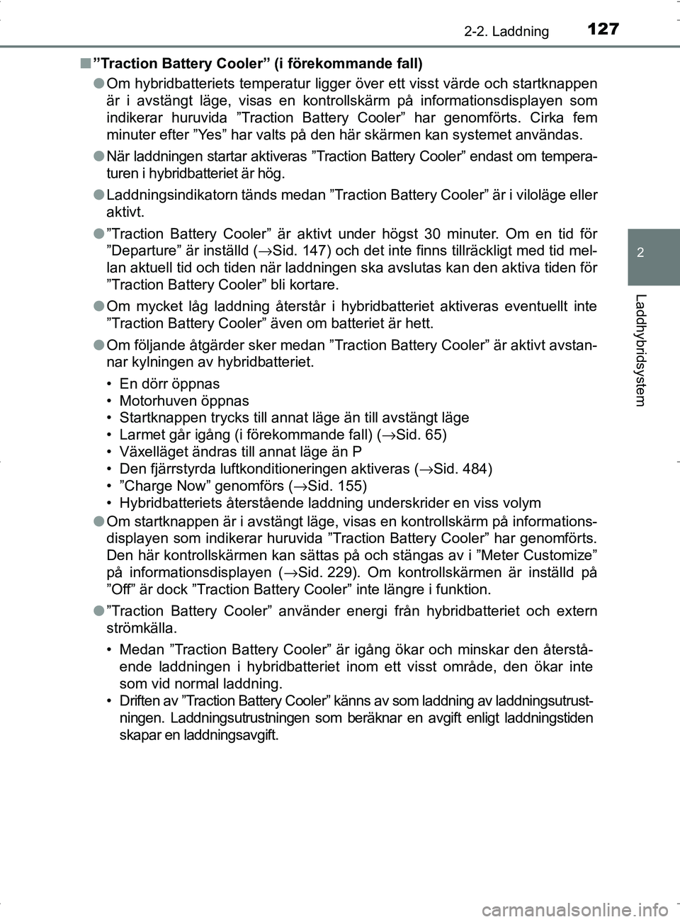 TOYOTA PRIUS PLUG-IN HYBRID 2017 Bruksanvisningar (in Swedish) 1272-2. Laddning
2
Laddhybridsystem
OM47A89SE■
”Traction Battery Cooler” (i förekommande fall)
●Om hybridbatteriets temperatur ligger över ett visst värde och startknappen
är i avstängt l TOYOTA PRIUS PLUG-IN HYBRID 2017 Bruksanvisningar (in Swedish) 1272-2. Laddning
2
Laddhybridsystem
OM47A89SE■
”Traction Battery Cooler” (i förekommande fall)
●Om hybridbatteriets temperatur ligger över ett visst värde och startknappen
är i avstängt l