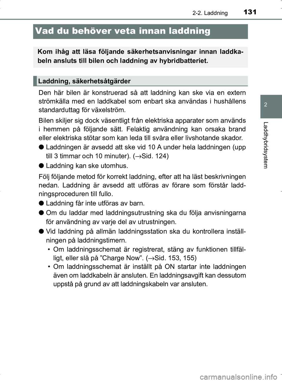 TOYOTA PRIUS PLUG-IN HYBRID 2017 Bruksanvisningar (in Swedish) 131
2
2-2. Laddning
Laddhybridsystem
OM47A89SE
Vad du behöver veta innan laddning
Den här bilen är konstruerad så att laddning kan ske via en extern
strömkälla med en laddkabel som enbart ska an TOYOTA PRIUS PLUG-IN HYBRID 2017 Bruksanvisningar (in Swedish) 131
2
2-2. Laddning
Laddhybridsystem
OM47A89SE
Vad du behöver veta innan laddning
Den här bilen är konstruerad så att laddning kan ske via en extern
strömkälla med en laddkabel som enbart ska an