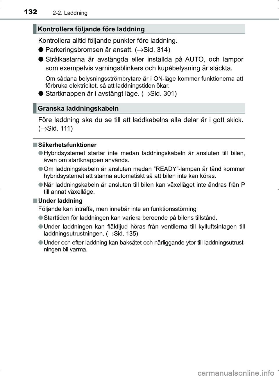 TOYOTA PRIUS PLUG-IN HYBRID 2017 Bruksanvisningar (in Swedish) 1322-2. Laddning
OM47A89SE
Kontrollera alltid följande punkter före laddning.
●Parkeringsbromsen är ansatt. ( →Sid. 314)
● Strålkastarna är avstängda eller inställda på AUTO, och lampor
TOYOTA PRIUS PLUG-IN HYBRID 2017 Bruksanvisningar (in Swedish) 1322-2. Laddning
OM47A89SE
Kontrollera alltid följande punkter före laddning.
●Parkeringsbromsen är ansatt. ( →Sid. 314)
● Strålkastarna är avstängda eller inställda på AUTO, och lampor