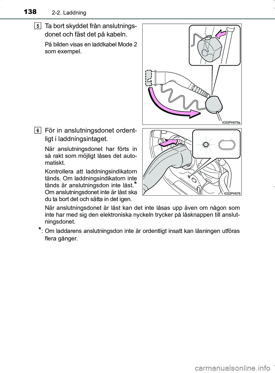 TOYOTA PRIUS PLUG-IN HYBRID 2017 Bruksanvisningar (in Swedish) 1382-2. Laddning
OM47A89SE
Ta bort skyddet från anslutnings-
donet och fäst det på kabeln.
På bilden visas en laddkabel Mode 2
som exempel.
För in anslutningsdonet ordent-
ligt i laddningsintaget TOYOTA PRIUS PLUG-IN HYBRID 2017 Bruksanvisningar (in Swedish) 1382-2. Laddning
OM47A89SE
Ta bort skyddet från anslutnings-
donet och fäst det på kabeln.
På bilden visas en laddkabel Mode 2
som exempel.
För in anslutningsdonet ordent-
ligt i laddningsintaget
