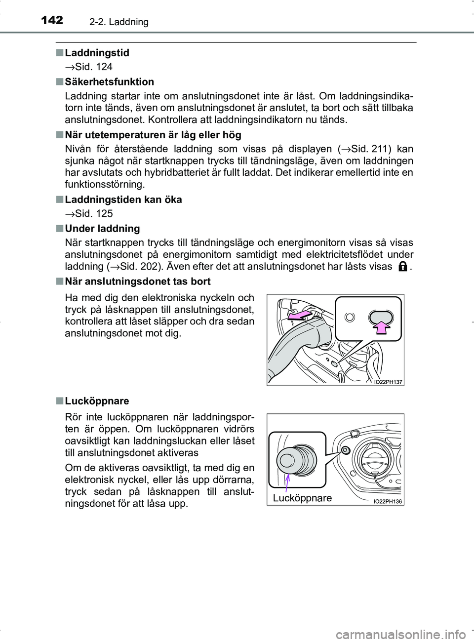 TOYOTA PRIUS PLUG-IN HYBRID 2017 Bruksanvisningar (in Swedish) 1422-2. Laddning
OM47A89SE
■Laddningstid
→Sid. 124
■ Säkerhetsfunktion
Laddning startar inte om anslutningsdonet inte är låst. Om laddningsindika-
torn inte tänds, även om anslutningsdonet TOYOTA PRIUS PLUG-IN HYBRID 2017 Bruksanvisningar (in Swedish) 1422-2. Laddning
OM47A89SE
■Laddningstid
→Sid. 124
■ Säkerhetsfunktion
Laddning startar inte om anslutningsdonet inte är låst. Om laddningsindika-
torn inte tänds, även om anslutningsdonet