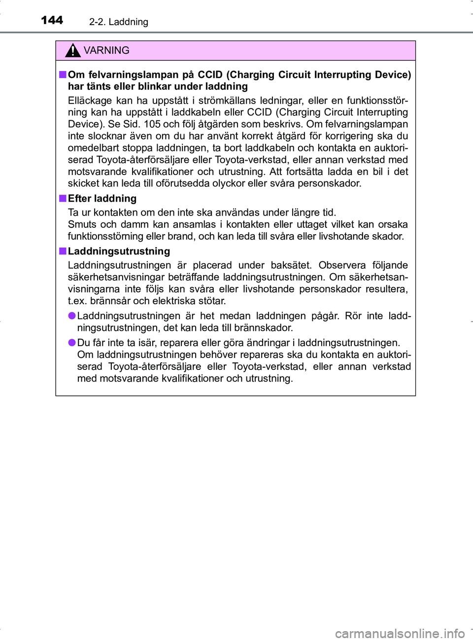 TOYOTA PRIUS PLUG-IN HYBRID 2017 Bruksanvisningar (in Swedish) 1442-2. Laddning
OM47A89SE
VA R N I N G
■Om felvarningslampan på CCID (Charging Circuit Interrupting Device)
har tänts eller blinkar under laddning
Elläckage kan ha uppstått i strömkällans led TOYOTA PRIUS PLUG-IN HYBRID 2017 Bruksanvisningar (in Swedish) 1442-2. Laddning
OM47A89SE
VA R N I N G
■Om felvarningslampan på CCID (Charging Circuit Interrupting Device)
har tänts eller blinkar under laddning
Elläckage kan ha uppstått i strömkällans led