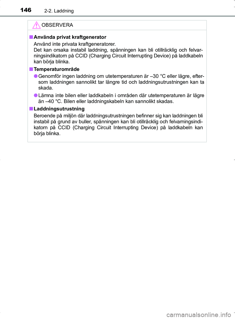 TOYOTA PRIUS PLUG-IN HYBRID 2017 Bruksanvisningar (in Swedish) 1462-2. Laddning
OM47A89SE
OBSERVERA
■Använda privat kraftgenerator
Använd inte privata kraftgeneratorer.
Det kan orsaka instabil laddning, spänningen kan bli otillräcklig och felvar-
ningsindik TOYOTA PRIUS PLUG-IN HYBRID 2017 Bruksanvisningar (in Swedish) 1462-2. Laddning
OM47A89SE
OBSERVERA
■Använda privat kraftgenerator
Använd inte privata kraftgeneratorer.
Det kan orsaka instabil laddning, spänningen kan bli otillräcklig och felvar-
ningsindik