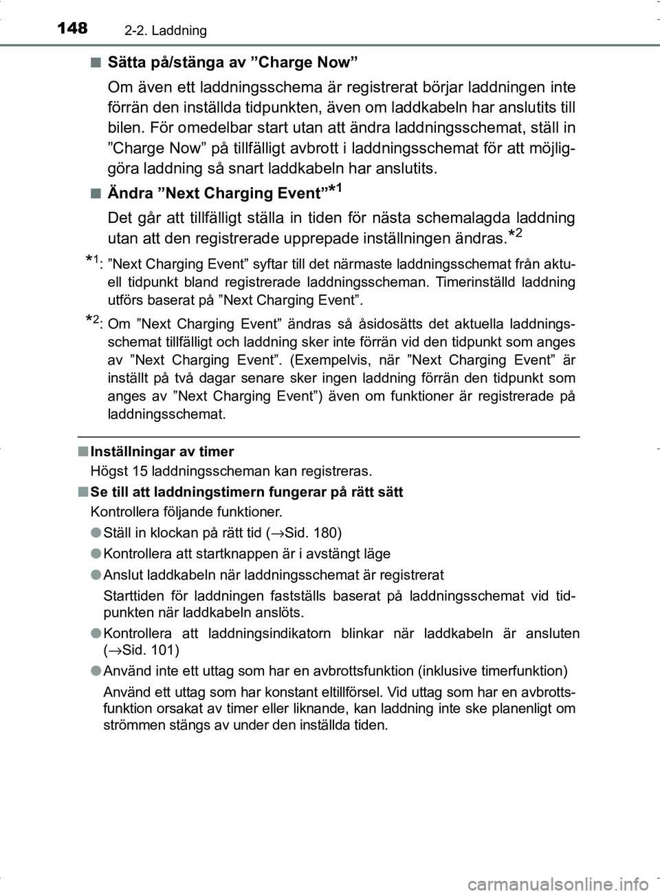 TOYOTA PRIUS PLUG-IN HYBRID 2017 Bruksanvisningar (in Swedish) 1482-2. Laddning
OM47A89SE■
Sätta på/stänga av ”Charge Now”
Om även ett laddningsschema är registrerat börjar laddningen inte
förrän den inställda tidpunkten, även
om laddkabeln har a TOYOTA PRIUS PLUG-IN HYBRID 2017 Bruksanvisningar (in Swedish) 1482-2. Laddning
OM47A89SE■
Sätta på/stänga av ”Charge Now”
Om även ett laddningsschema är registrerat börjar laddningen inte
förrän den inställda tidpunkten, även
om laddkabeln har a