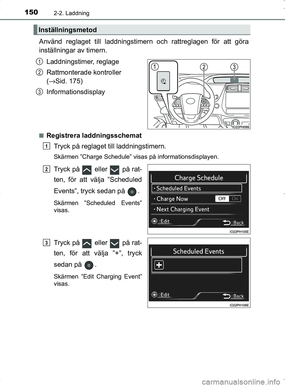 TOYOTA PRIUS PLUG-IN HYBRID 2017 Bruksanvisningar (in Swedish) 1502-2. Laddning
OM47A89SE
Använd reglaget till laddningstimern och ratt reglagen för att göra
inställningar av timern.
Laddningstimer, reglage
Rattmonterade kontroller
(→ Sid. 175)
Informations TOYOTA PRIUS PLUG-IN HYBRID 2017 Bruksanvisningar (in Swedish) 1502-2. Laddning
OM47A89SE
Använd reglaget till laddningstimern och ratt reglagen för att göra
inställningar av timern.
Laddningstimer, reglage
Rattmonterade kontroller
(→ Sid. 175)
Informations