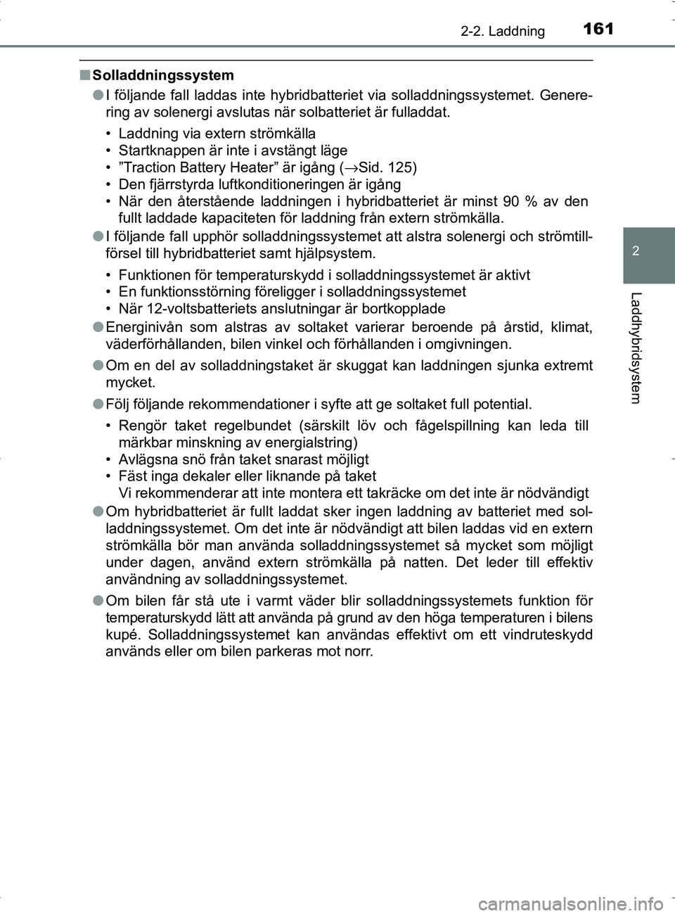 TOYOTA PRIUS PLUG-IN HYBRID 2017 Bruksanvisningar (in Swedish) 1612-2. Laddning
2
Laddhybridsystem
OM47A89SE
■Solladdningssystem
●I följande fall laddas inte hybridbatteriet via solladdningssystemet. Genere-
ring av solenergi avslutas när solbatteriet är f TOYOTA PRIUS PLUG-IN HYBRID 2017 Bruksanvisningar (in Swedish) 1612-2. Laddning
2
Laddhybridsystem
OM47A89SE
■Solladdningssystem
●I följande fall laddas inte hybridbatteriet via solladdningssystemet. Genere-
ring av solenergi avslutas när solbatteriet är f