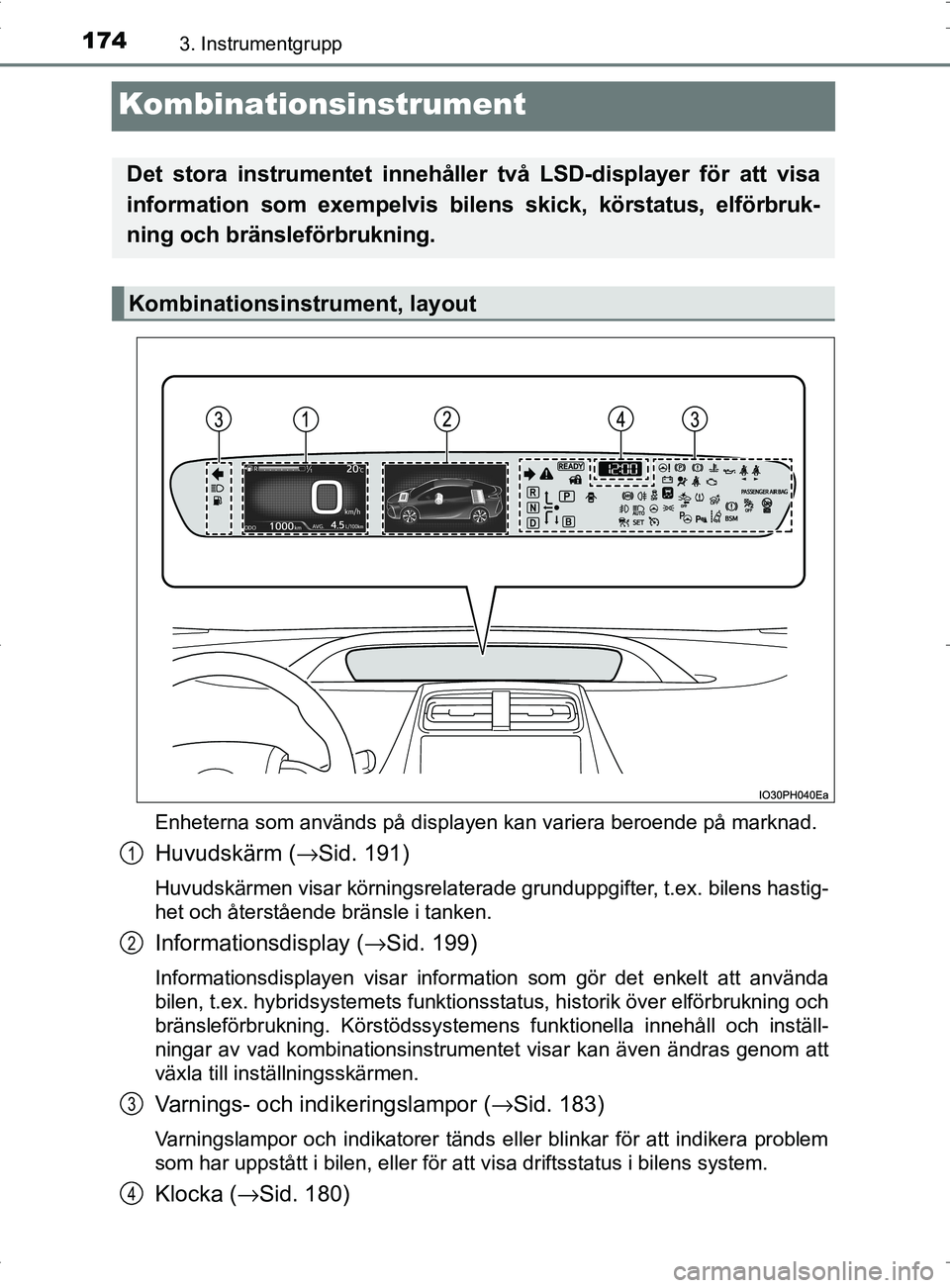 TOYOTA PRIUS PLUG-IN HYBRID 2017 Bruksanvisningar (in Swedish) 1743. Instrumentgrupp
OM47A89SE
Kombinationsinstrument
Enheterna som används på displayen kan variera beroende på marknad.
Huvudskärm (→Sid. 191)
Huvudskärmen visar körningsrelaterade grundupp TOYOTA PRIUS PLUG-IN HYBRID 2017 Bruksanvisningar (in Swedish) 1743. Instrumentgrupp
OM47A89SE
Kombinationsinstrument
Enheterna som används på displayen kan variera beroende på marknad.
Huvudskärm (→Sid. 191)
Huvudskärmen visar körningsrelaterade grundupp